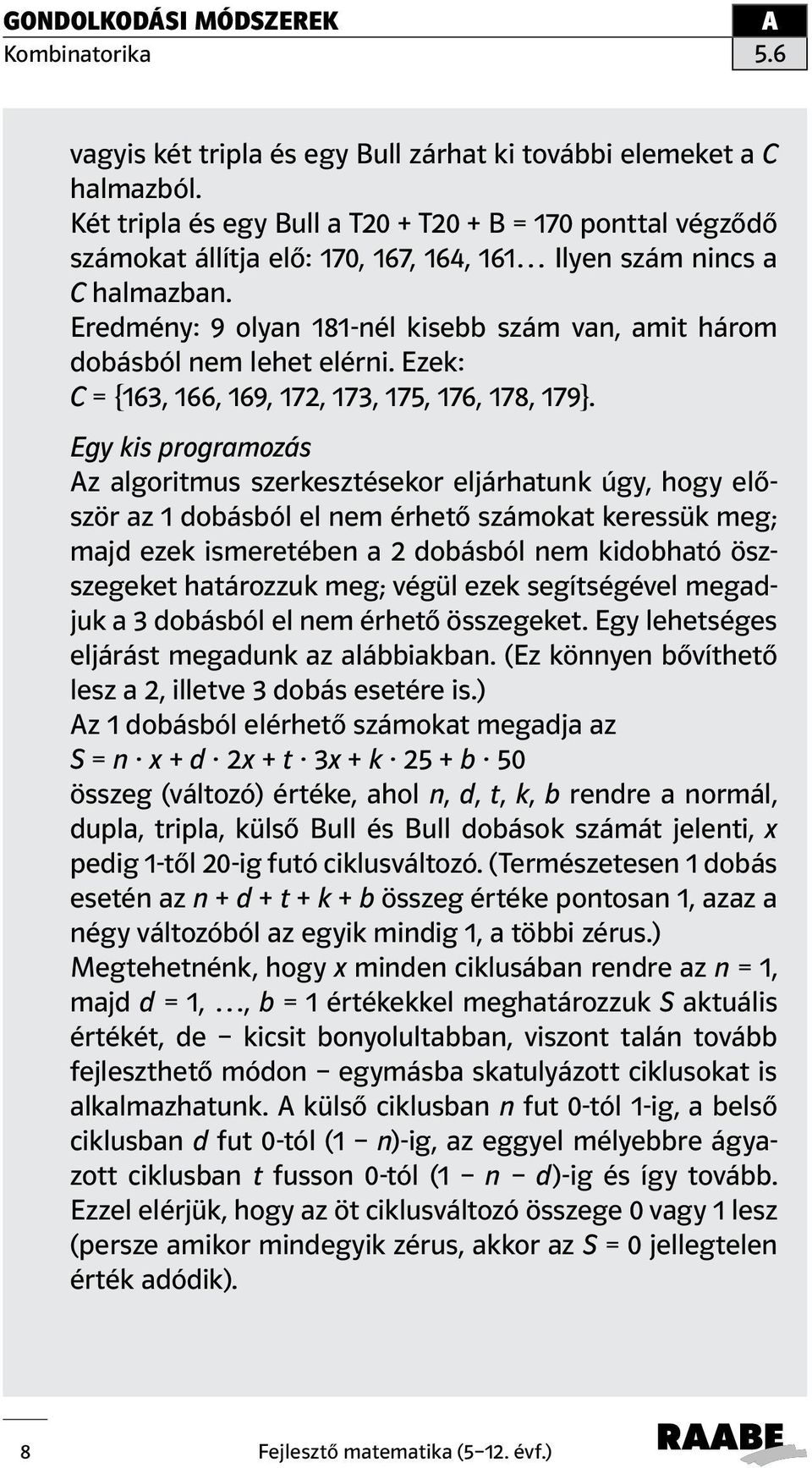 Eredmény: 9 olyan 181-nél kisebb szám van, amit három dobásból nem lehet elérni. Ezek: C = {163, 166, 169, 172, 173, 175, 176, 178, 179}.