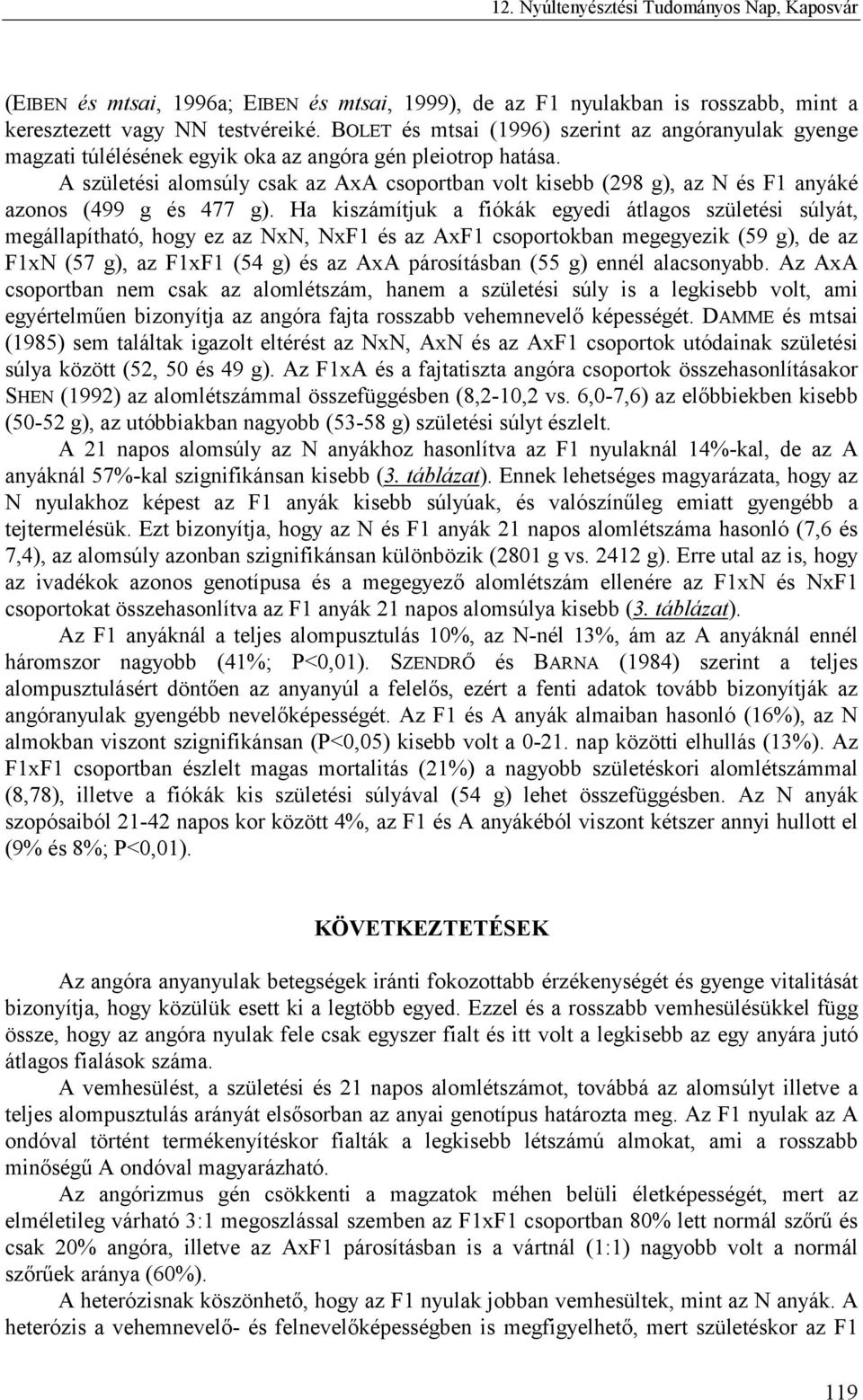 A születési alomsúly csak az AxA csoportban volt kisebb (298 g), az N és F1 anyáké azonos (499 g és 477 g).