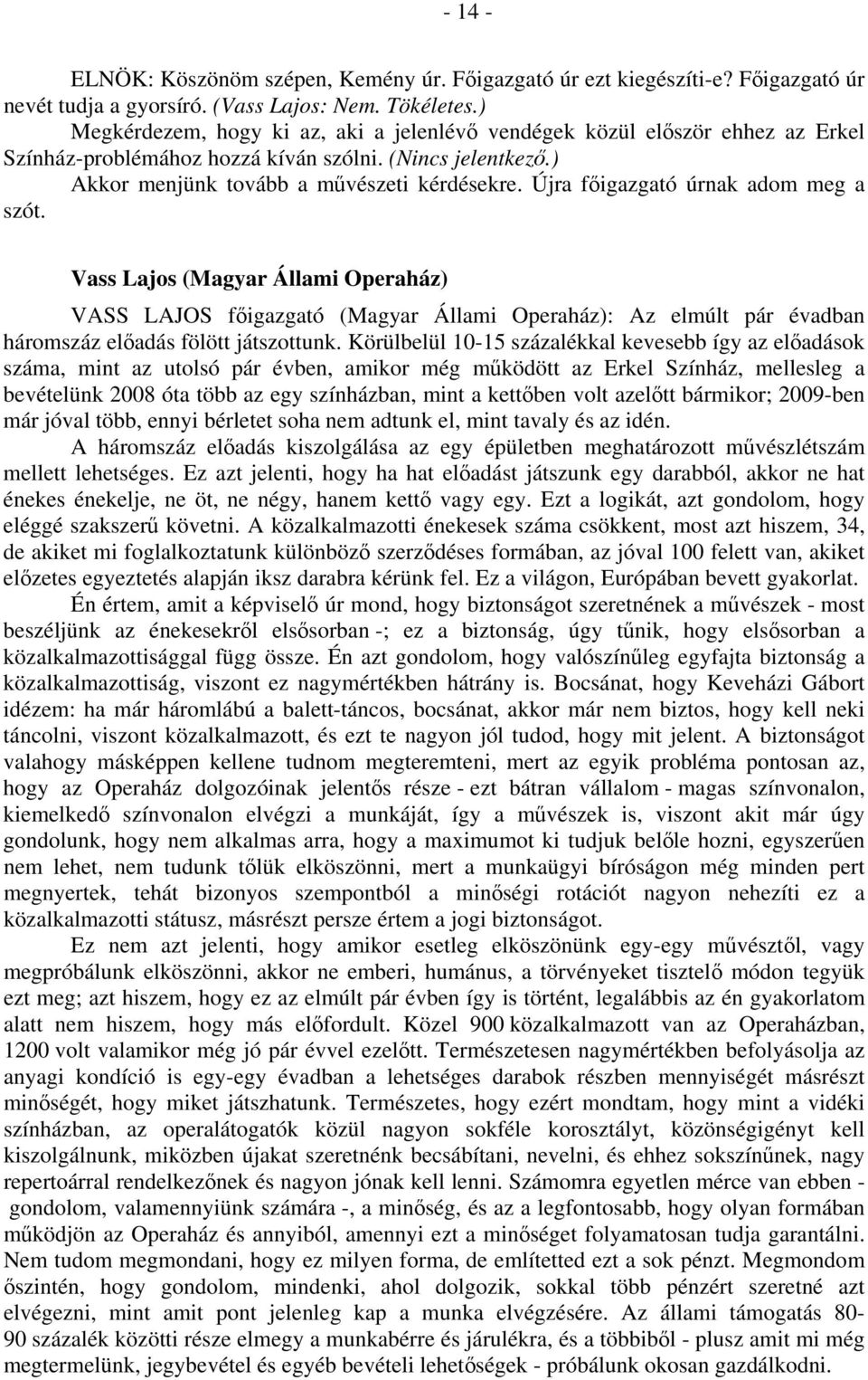 Újra főigazgató úrnak adom meg a szót. Vass Lajos (Magyar Állami Operaház) VASS LAJOS főigazgató (Magyar Állami Operaház): Az elmúlt pár évadban háromszáz előadás fölött játszottunk.