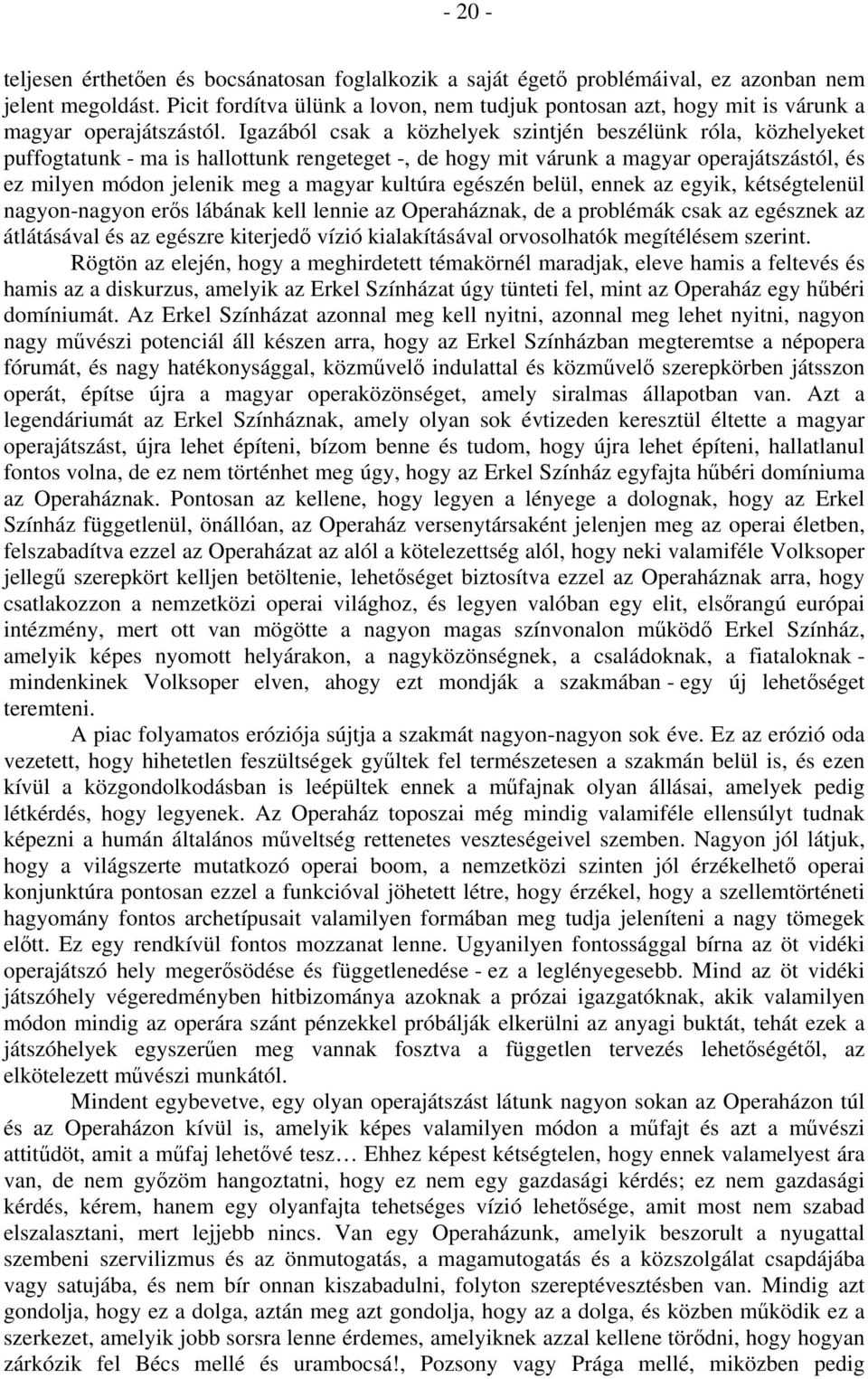 Igazából csak a közhelyek szintjén beszélünk róla, közhelyeket puffogtatunk - ma is hallottunk rengeteget -, de hogy mit várunk a magyar operajátszástól, és ez milyen módon jelenik meg a magyar