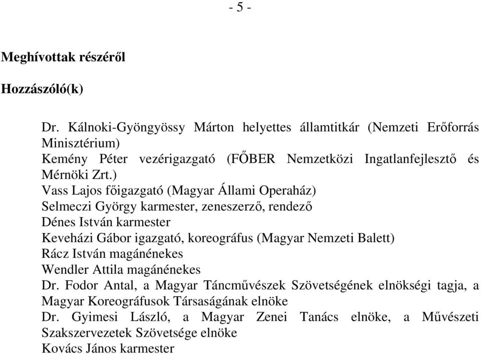 ) Vass Lajos főigazgató (Magyar Állami Operaház) Selmeczi György karmester, zeneszerző, rendező Dénes István karmester Keveházi Gábor igazgató, koreográfus (Magyar