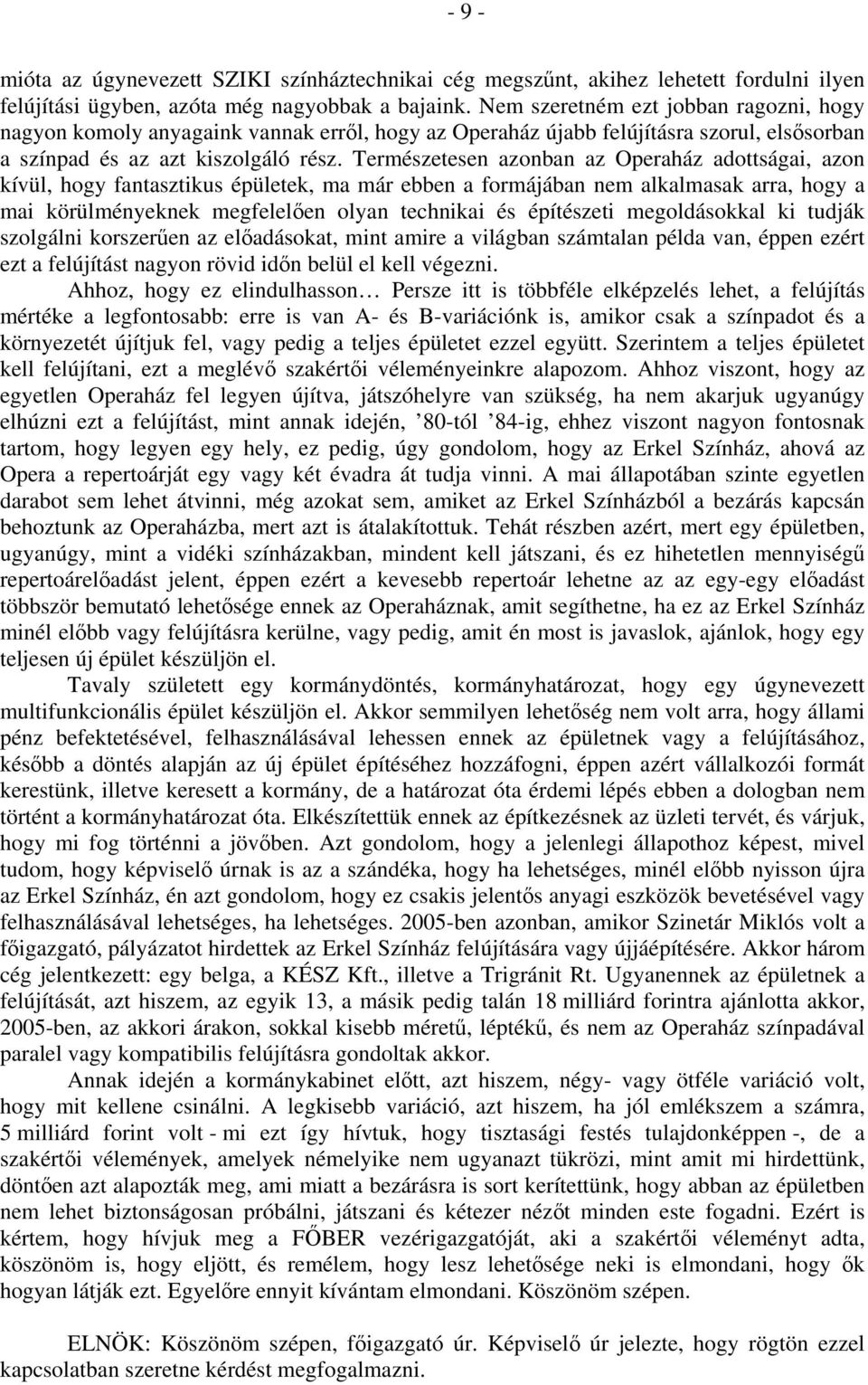 Természetesen azonban az Operaház adottságai, azon kívül, hogy fantasztikus épületek, ma már ebben a formájában nem alkalmasak arra, hogy a mai körülményeknek megfelelően olyan technikai és