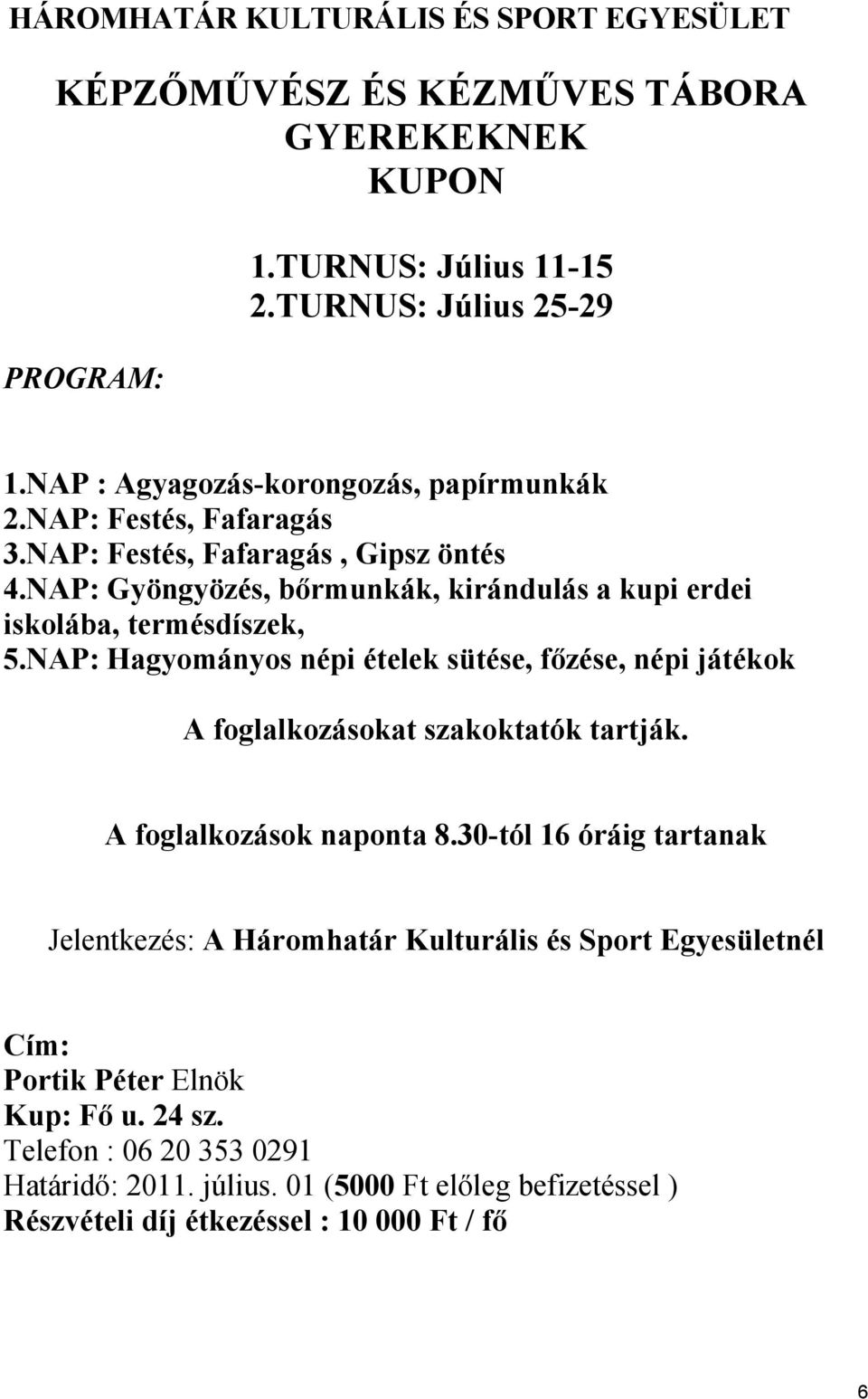 NP: Hgyományos népi ételek sütése, főzése, népi játékok fogllkozásokt szkokttók trtják. fogllkozások npont 8.