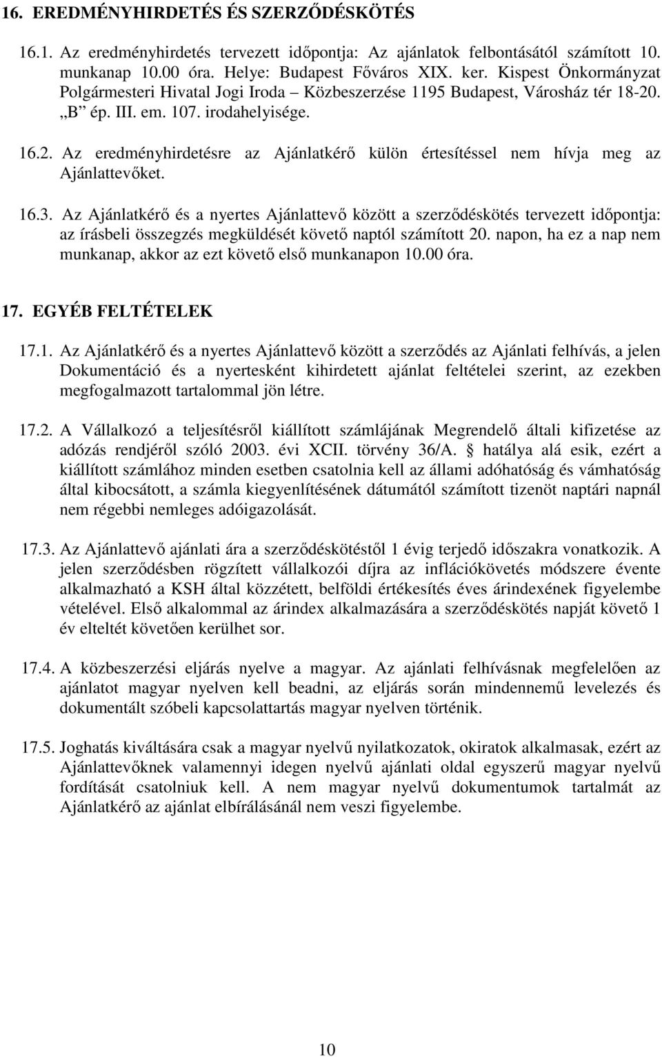 16.3. Az Ajánlatkérı és a nyertes Ajánlattevı között a szerzıdéskötés tervezett idıpontja: az írásbeli összegzés megküldését követı naptól számított 20.