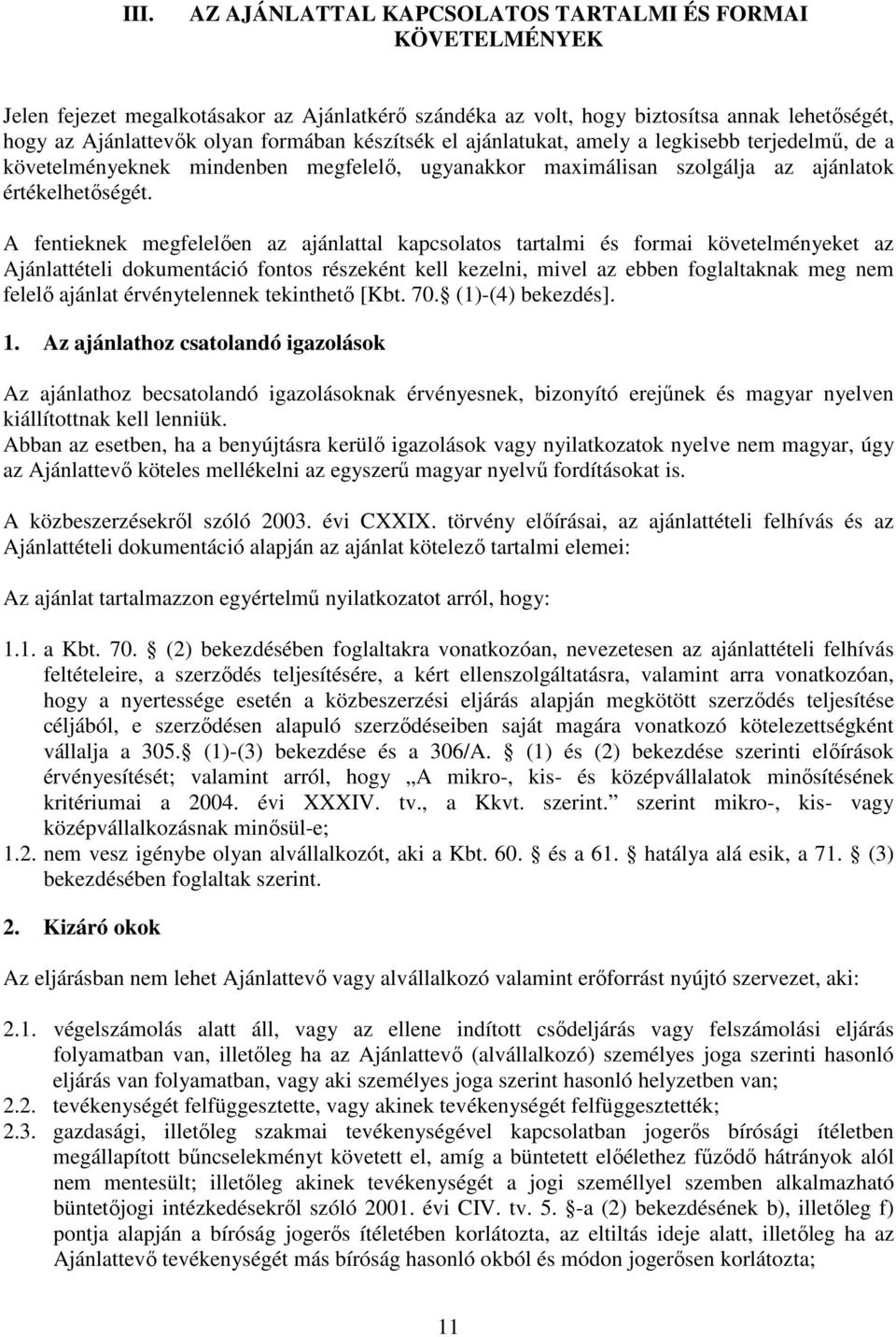 A fentieknek megfelelıen az ajánlattal kapcsolatos tartalmi és formai követelményeket az Ajánlattételi dokumentáció fontos részeként kell kezelni, mivel az ebben foglaltaknak meg nem felelı ajánlat