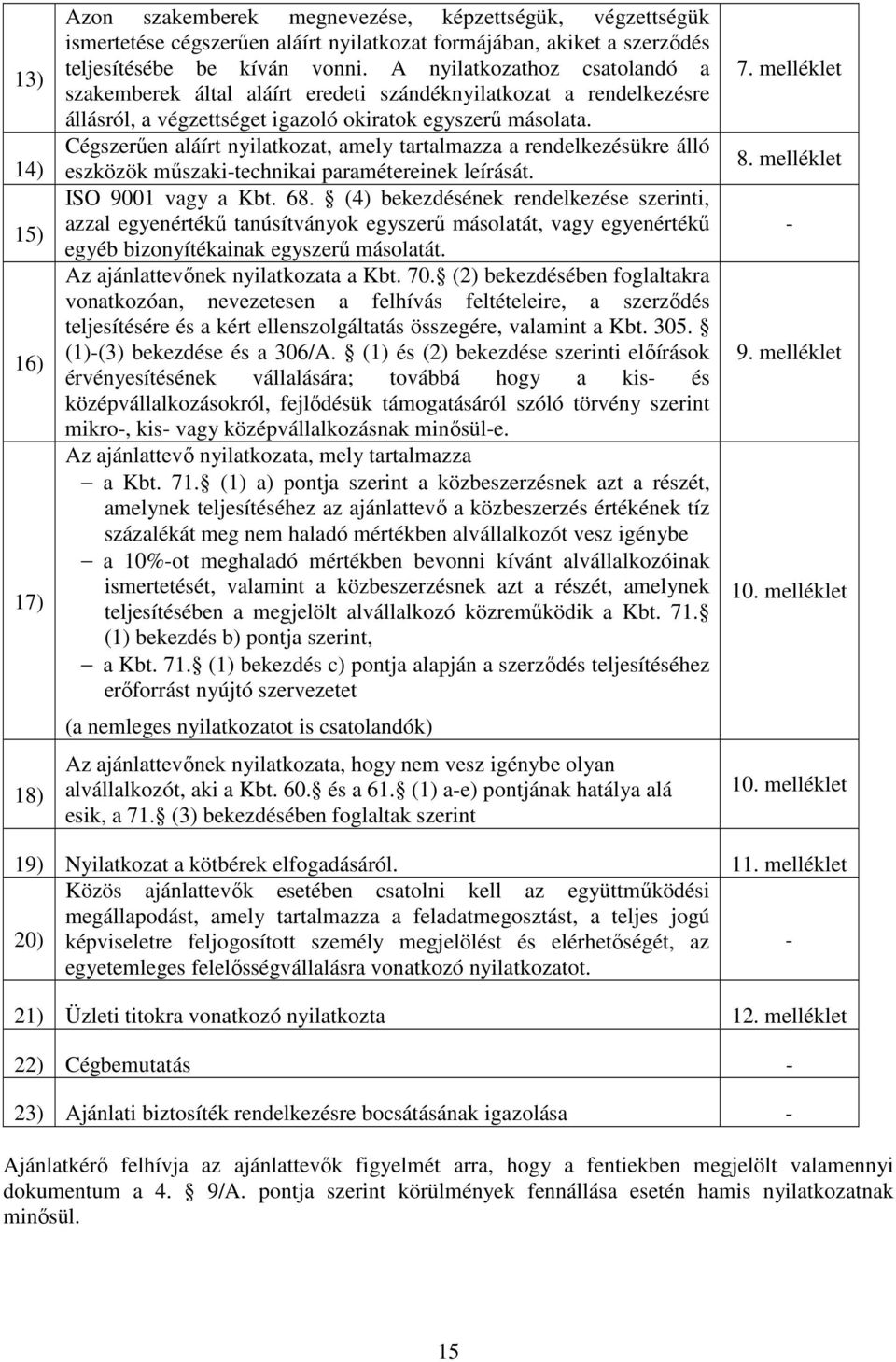 Cégszerően aláírt nyilatkozat, amely tartalmazza a rendelkezésükre álló eszközök mőszaki-technikai paramétereinek leírását. ISO 9001 vagy a Kbt. 68.