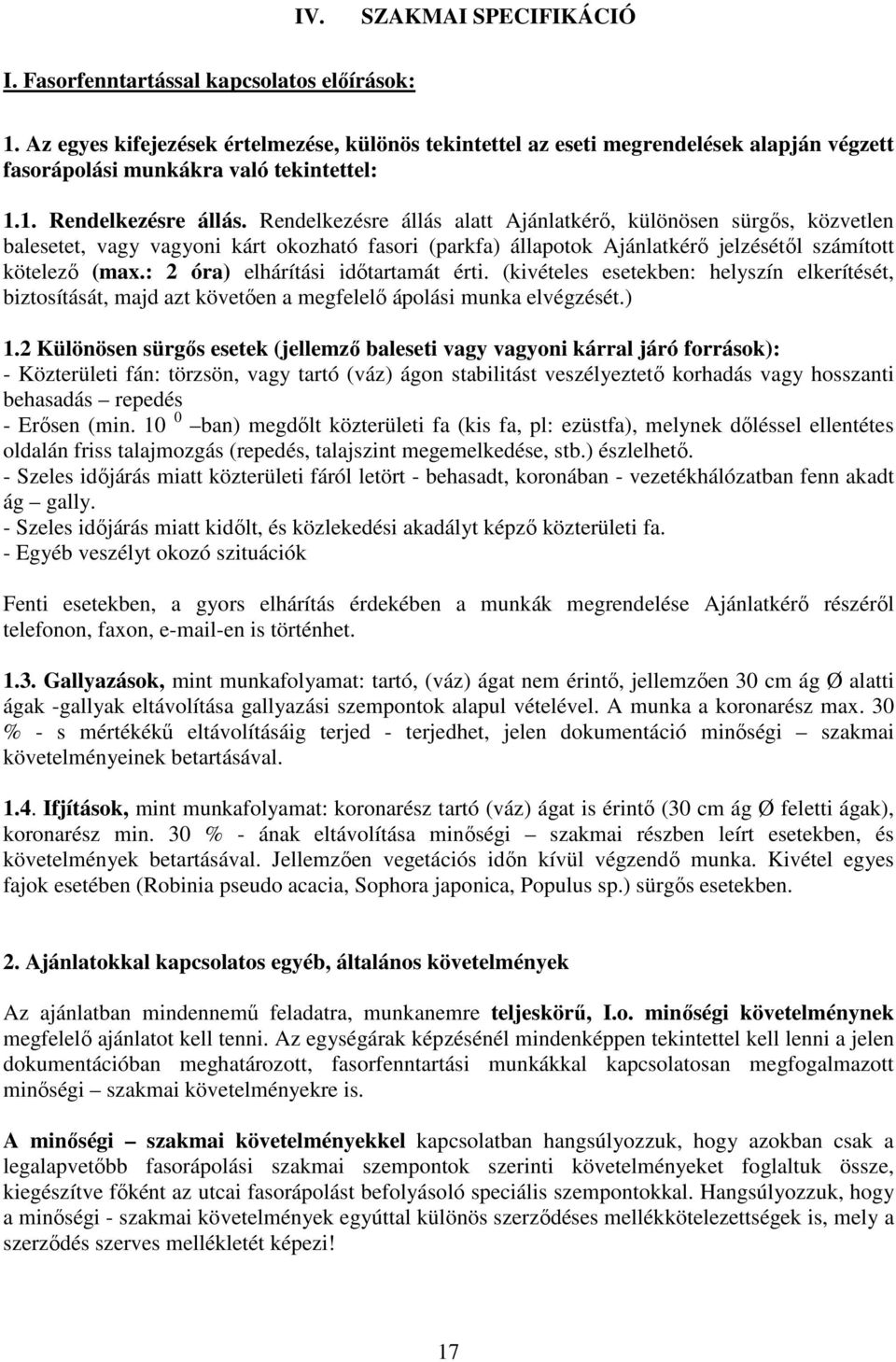 Rendelkezésre állás alatt Ajánlatkérı, különösen sürgıs, közvetlen balesetet, vagy vagyoni kárt okozható fasori (parkfa) állapotok Ajánlatkérı jelzésétıl számított kötelezı (max.