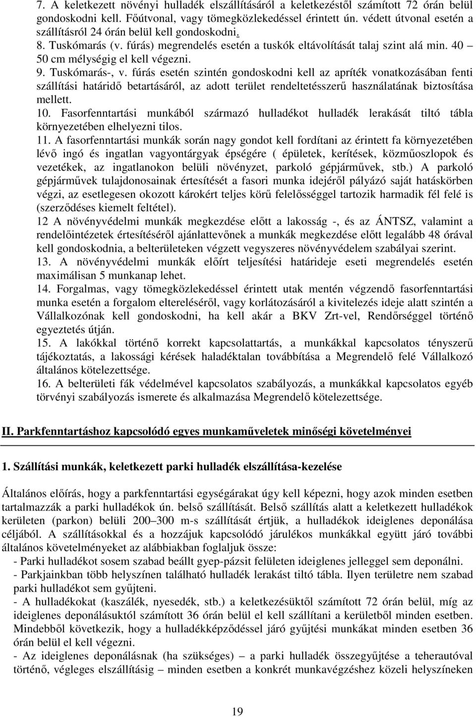 Tuskómarás-, v. fúrás esetén szintén gondoskodni kell az apríték vonatkozásában fenti szállítási határidı betartásáról, az adott terület rendeltetésszerő használatának biztosítása mellett. 10.