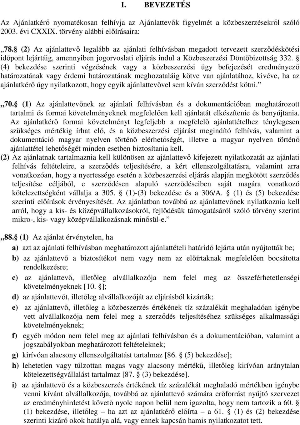 (4) bekezdése szerinti végzésének vagy a közbeszerzési ügy befejezését eredményezı határozatának vagy érdemi határozatának meghozataláig kötve van ajánlatához, kivéve, ha az ajánlatkérı úgy