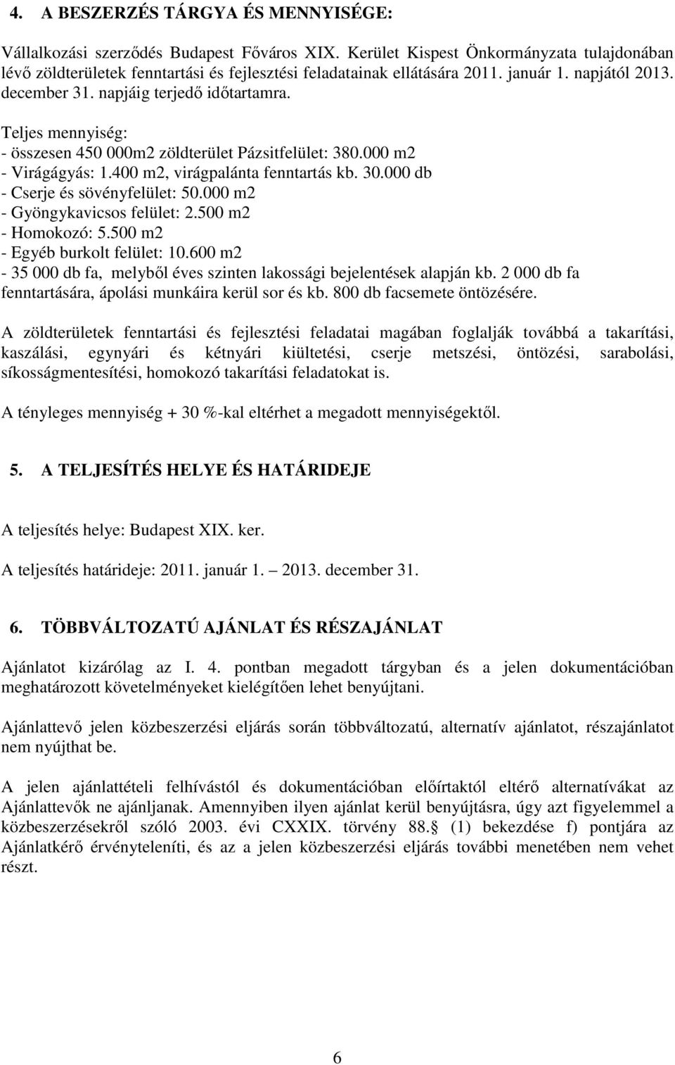 000 db - Cserje és sövényfelület: 50.000 m2 - Gyöngykavicsos felület: 2.500 m2 - Homokozó: 5.500 m2 - Egyéb burkolt felület: 10.