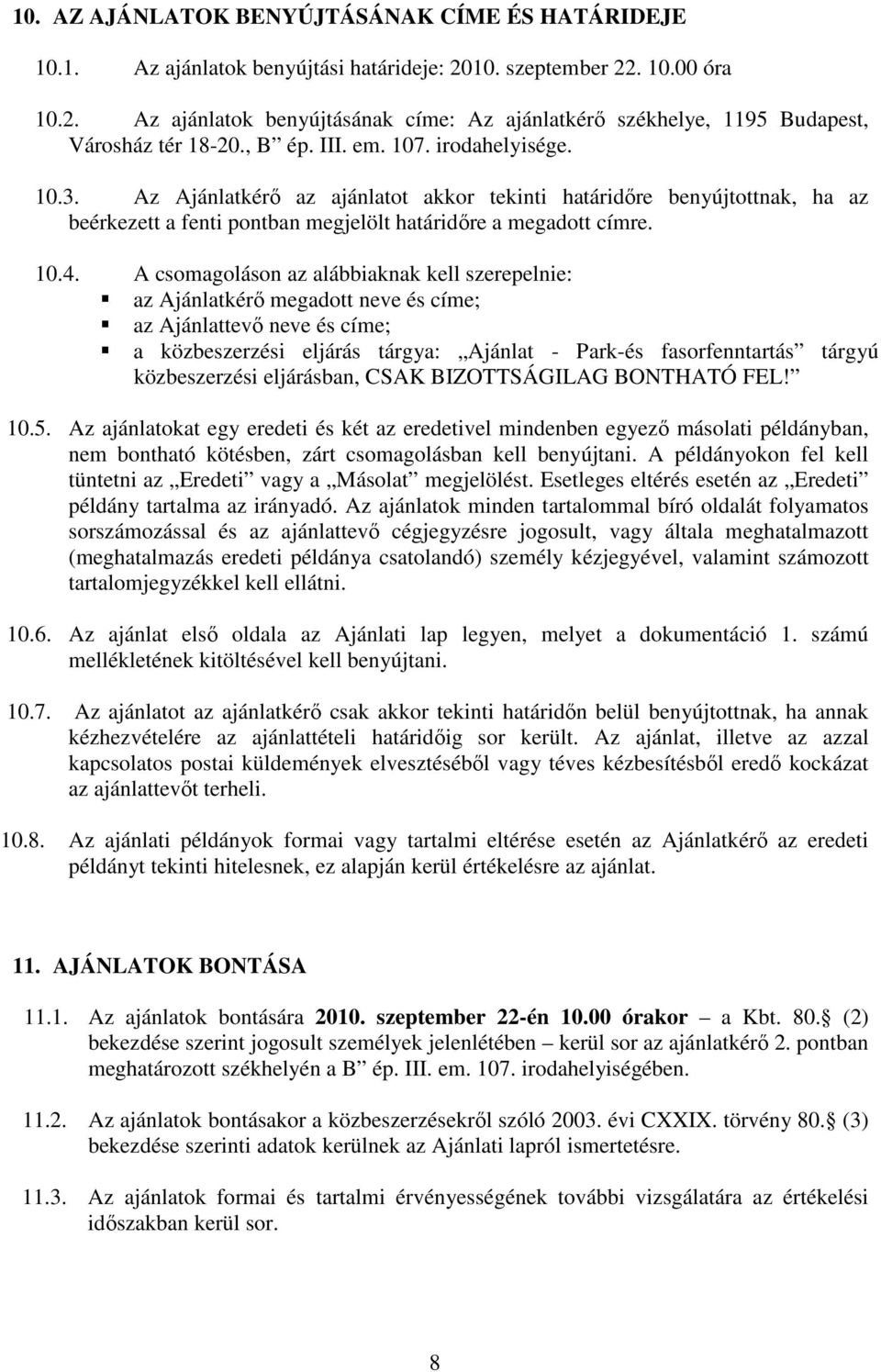 A csomagoláson az alábbiaknak kell szerepelnie: az Ajánlatkérı megadott neve és címe; az Ajánlattevı neve és címe; a közbeszerzési eljárás tárgya: Ajánlat - Park-és fasorfenntartás tárgyú