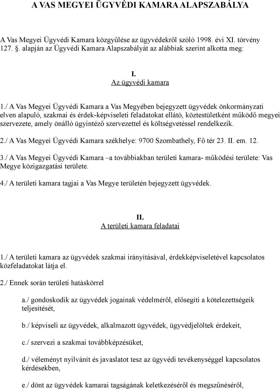 / A Vas Megyei Ügyvédi Kamara a Vas Megyében bejegyzett ügyvédek önkormányzati elven alapuló, szakmai és érdek-képviseleti feladatokat ellátó, köztestületként működő megyei szervezete, amely önálló