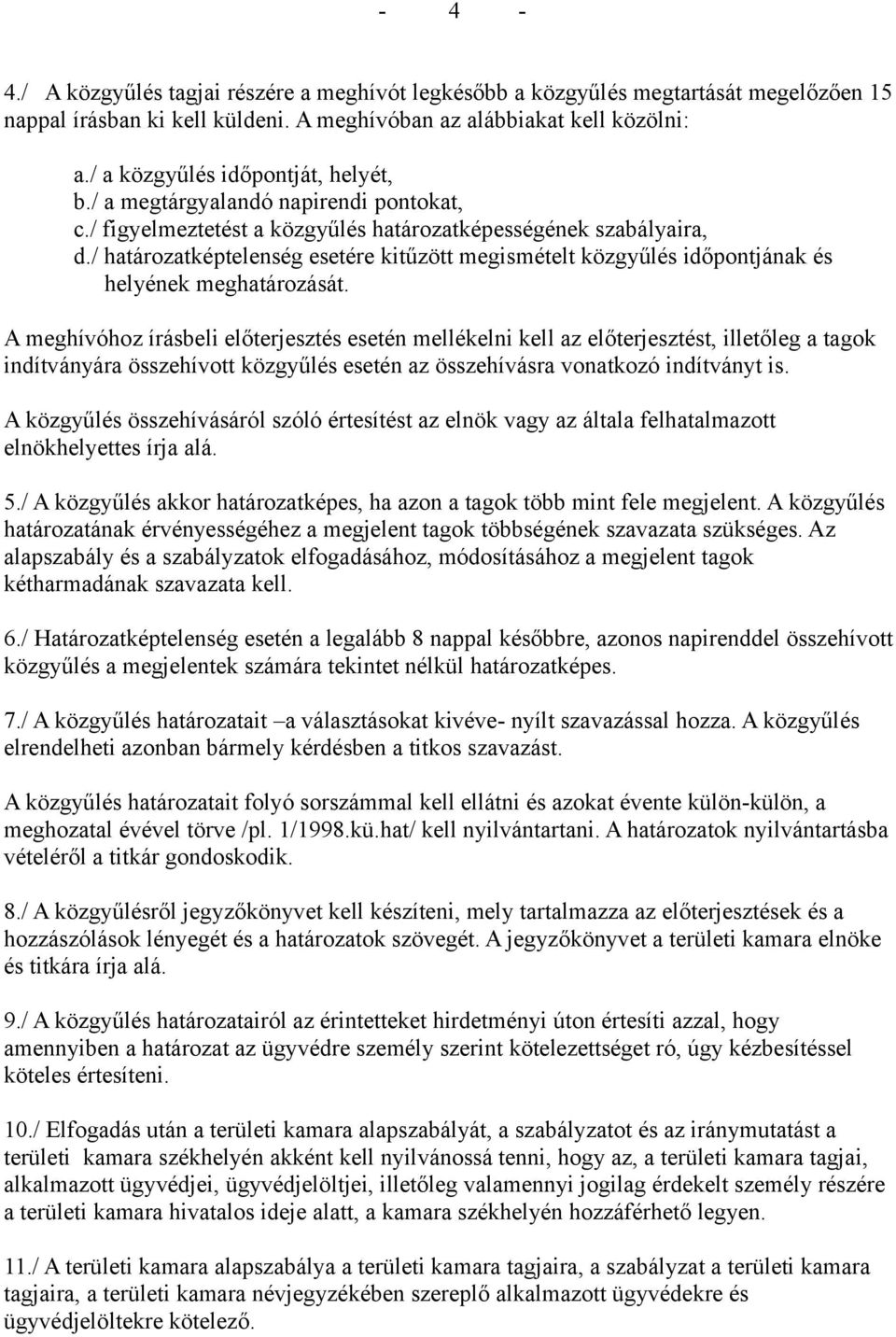 / határozatképtelenség esetére kitűzött megismételt közgyűlés időpontjának és helyének meghatározását.