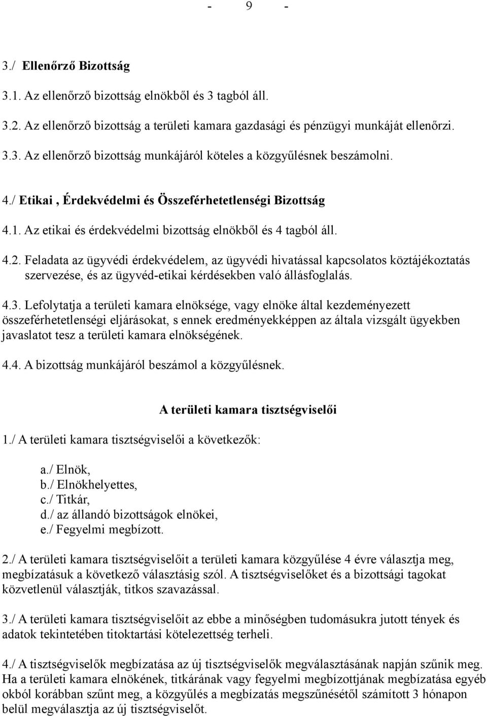 Feladata az ügyvédi érdekvédelem, az ügyvédi hivatással kapcsolatos köztájékoztatás szervezése, és az ügyvéd-etikai kérdésekben való állásfoglalás. 4.3.