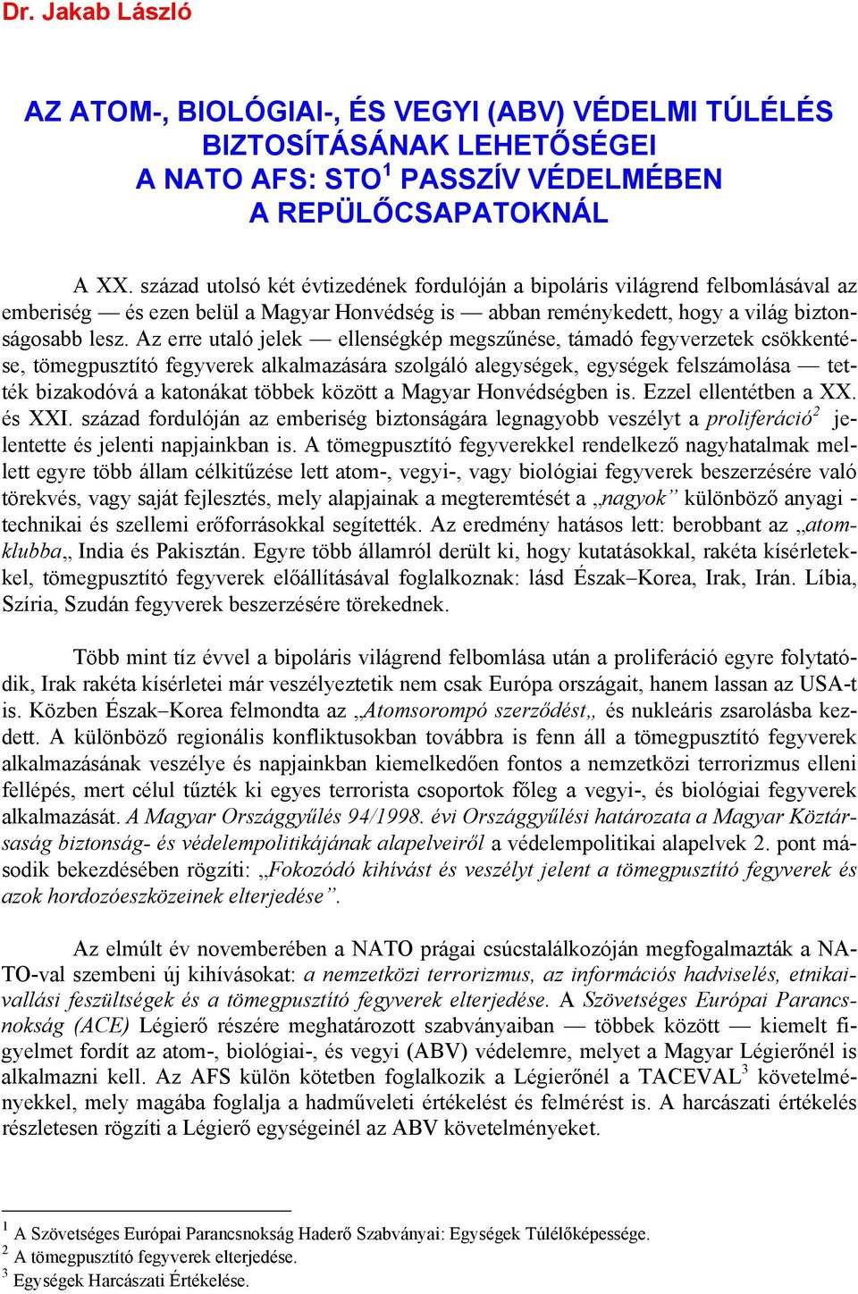 Az erre utaló jelek ellenségkép megszűnése, támadó fegyverzetek csökkentése, tömegpusztító fegyverek alkalmazására szolgáló alegységek, egységek felszámolása tették bizakodóvá a katonákat többek