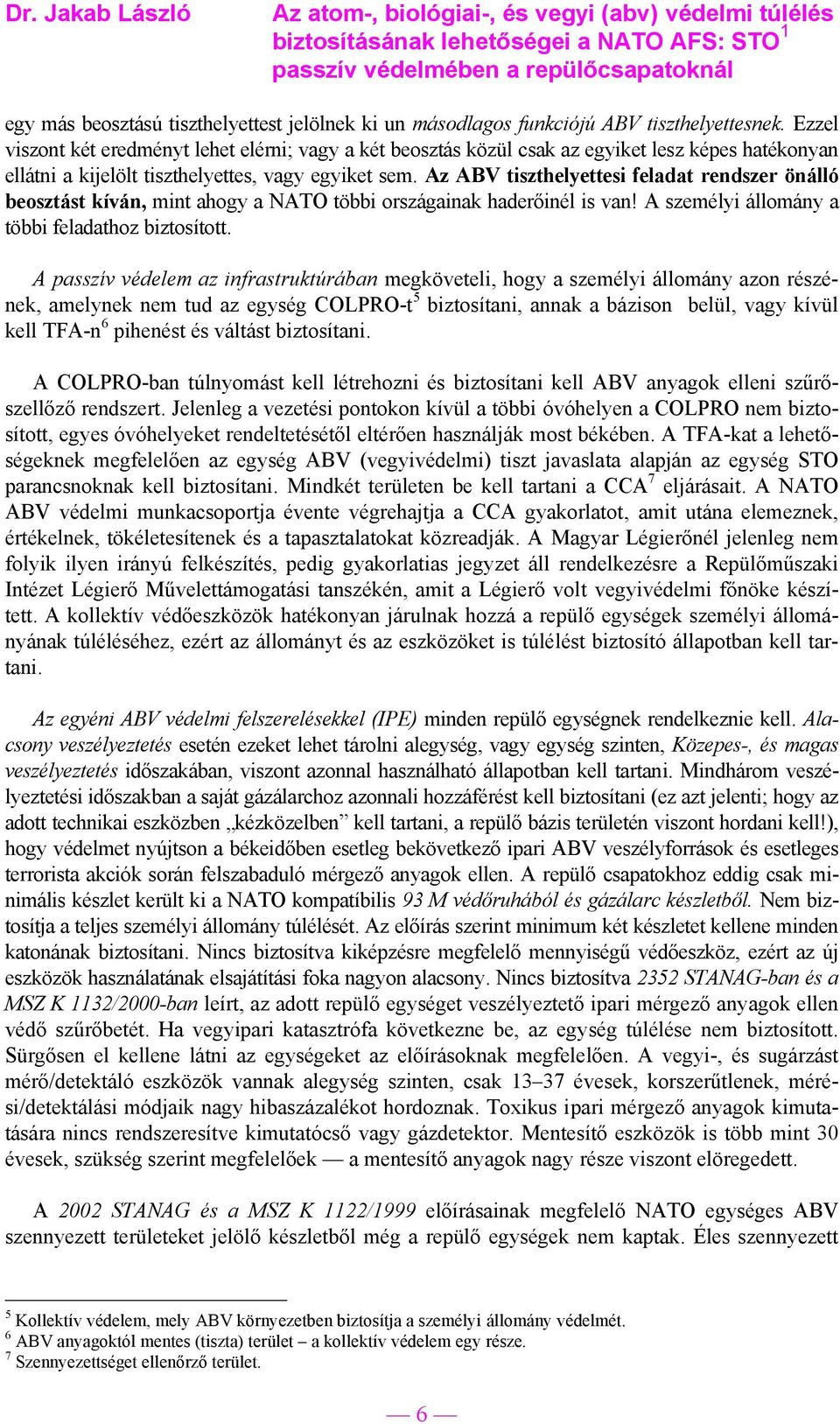 Az ABV tiszthelyettesi feladat rendszer önálló beosztást kíván, mint ahogy a NATO többi országainak haderőinél is van! A személyi állomány a többi feladathoz biztosított.