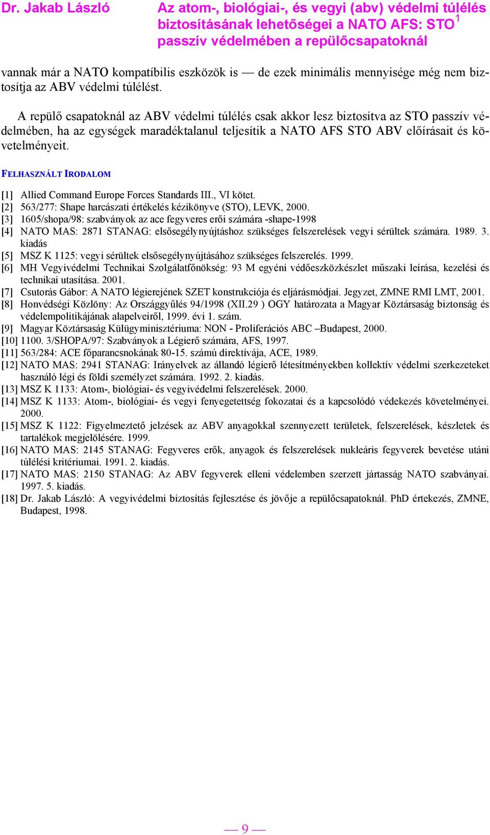 FELHASZNÁLT IRODALOM [1] Allied Command Europe Forces Standards III., VI kötet. [2] 563/277: Shape harcászati értékelés kézikönyve (STO), LEVK, 2000.