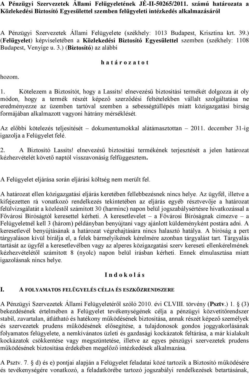 ) (Felügyelet) képviseletében a Közlekedési Biztosító Egyesülettel szemben (székhely: 1108 Budapest, Venyige u. 3.) (Biztosító) az alábbi hozom. h a t á r o z a t o t 1.