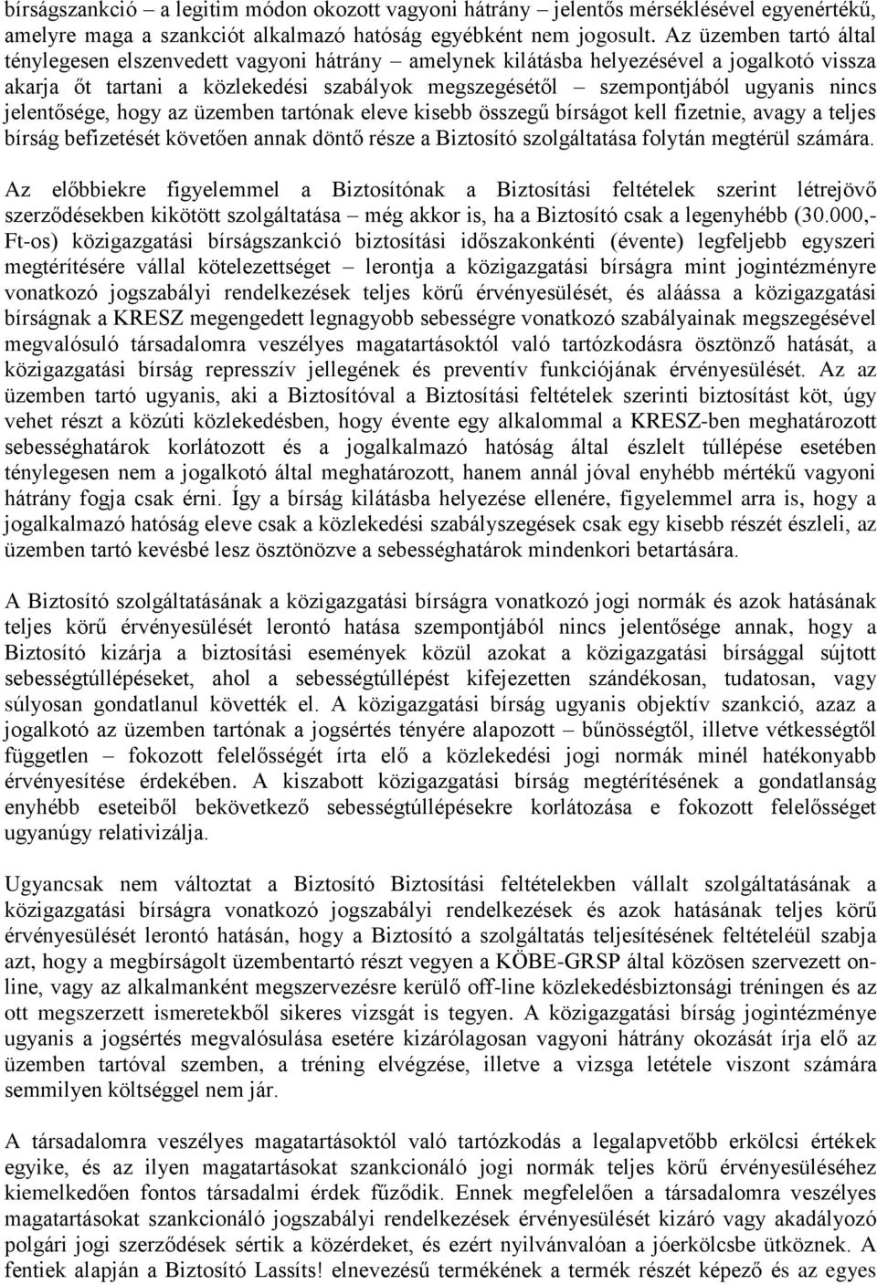 jelentősége, hogy az üzemben tartónak eleve kisebb összegű bírságot kell fizetnie, avagy a teljes bírság befizetését követően annak döntő része a Biztosító szolgáltatása folytán megtérül számára.