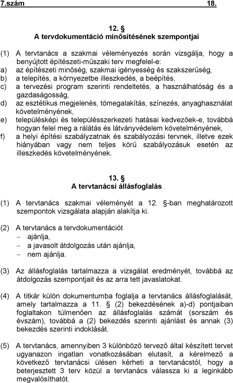 igényesség és szakszerűség, b) a telepítés, a környezetbe illeszkedés, a beépítés, c) a tervezési program szerinti rendeltetés, a használhatóság és a gazdaságosság, d) az esztétikus megjelenés,