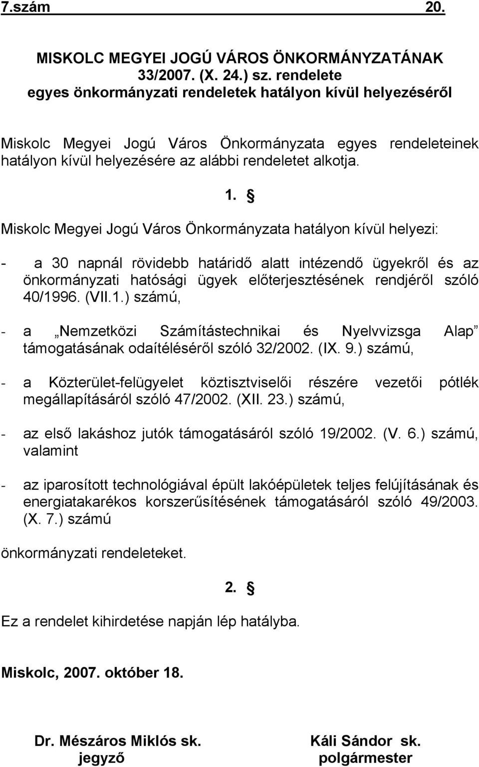 Miskolc Megyei Jogú Város Önkormányzata hatályon kívül helyezi: - a 30 napnál rövidebb határidő alatt intézendő ügyekről és az önkormányzati hatósági ügyek előterjesztésének rendjéről szóló 40/1996.