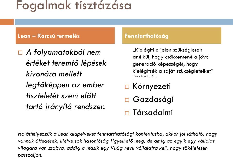 Fenntarthatóság Kielégíti a jelen szükségleteit anélkül, hogy csökkentené a jövő generáció képességét, hogy kielégítsék a saját szükségleteiket (Brundtland,