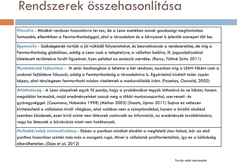 Egyensúly - Szükségesnek tartják a jól működő folyamatokat, és beavatkoznak a rendszerekbe, de míg a Fenntarthatóság globálisan, addig a Lean csak a telephelyre, a vállalton belülre, ill.