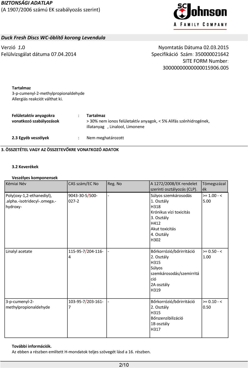 No A 1272/2008/EK rendelet szerinti osztályozás (CLP). 9043-30-5/500-027-2 - Súlyos szemkárosodás 1. Osztály H318 Krónikus vízi toxicitás 3. Osztály H412 Akut toxicitás 4.