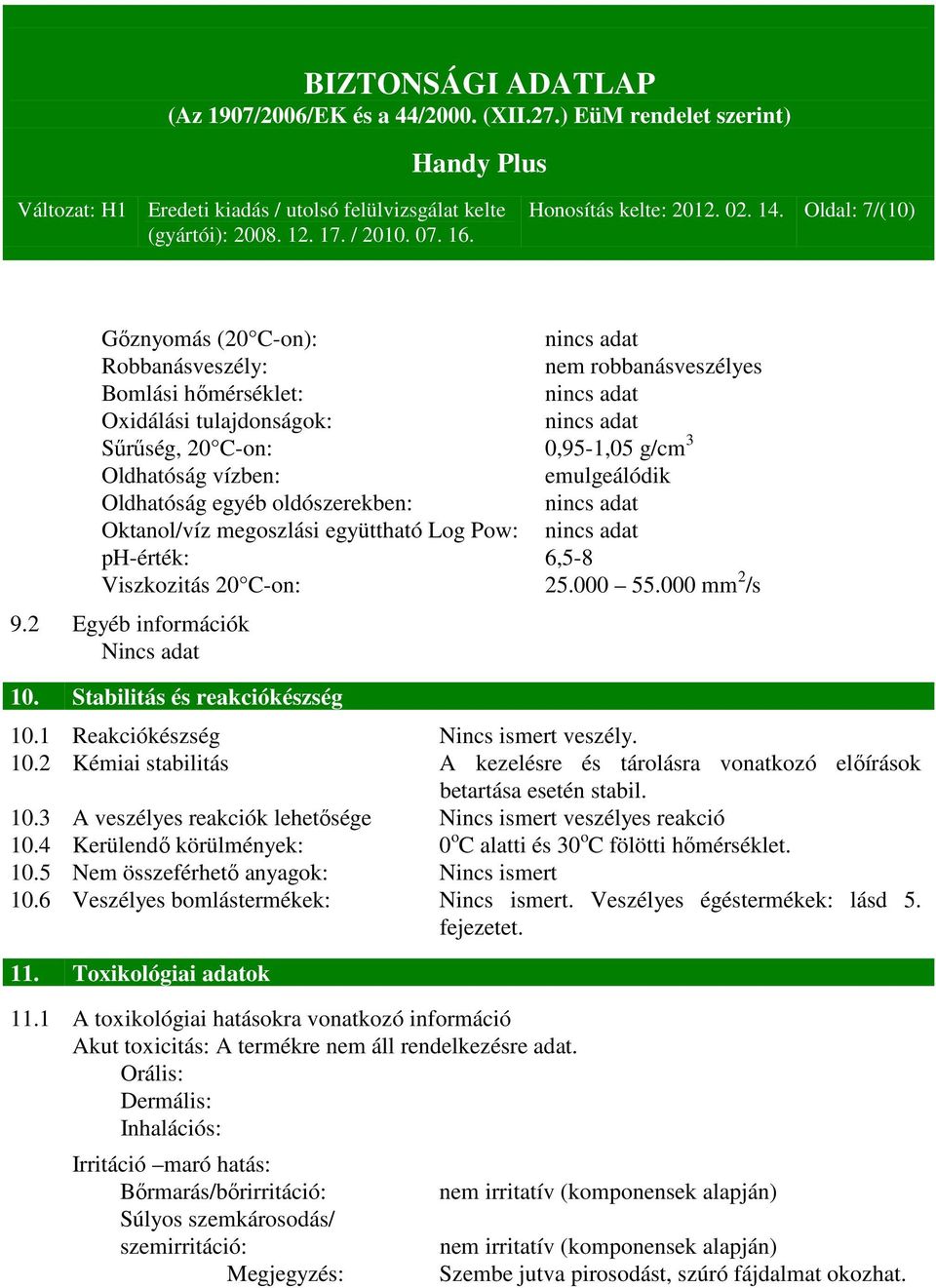 vízben: emulgeálódik Oldhatóság egyéb oldószerekben: nincs adat Oktanol/víz megoszlási együttható Log Pow: nincs adat ph-érték: 6,5-8 Viszkozitás 20 C-on: 25.000 55.000 mm 2 /s 9.