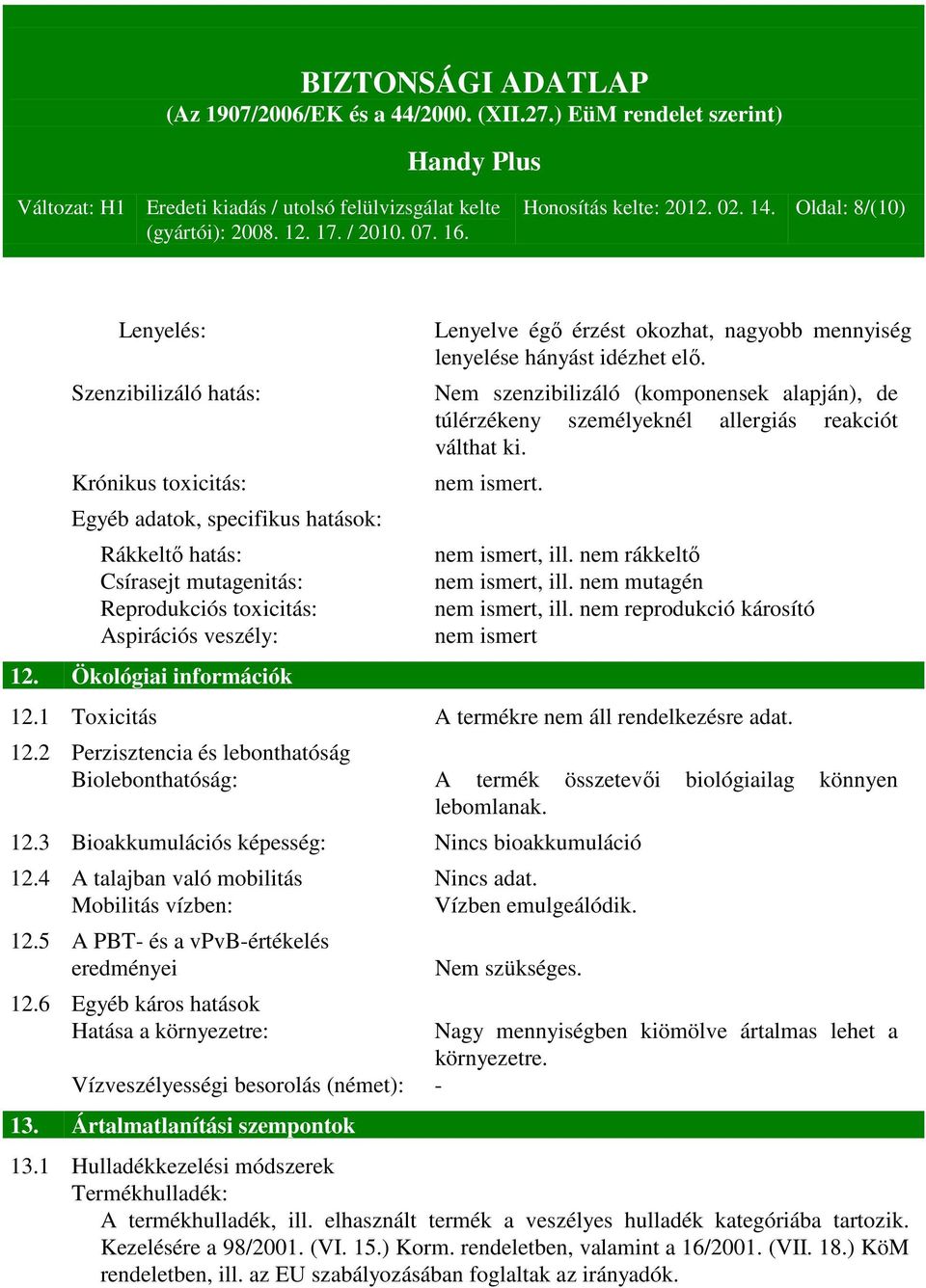 Ökológiai információk Lenyelve égő érzést okozhat, nagyobb mennyiség lenyelése hányást idézhet elő. Nem szenzibilizáló (komponensek alapján), de túlérzékeny személyeknél allergiás reakciót válthat ki.