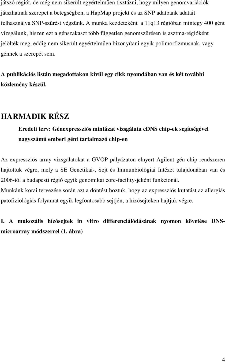 egyik polimorfizmusnak, vagy génnek a szerepét sem. A publikációs listán megadottakon kívül egy cikk nyomdában van és két további közlemény készül.