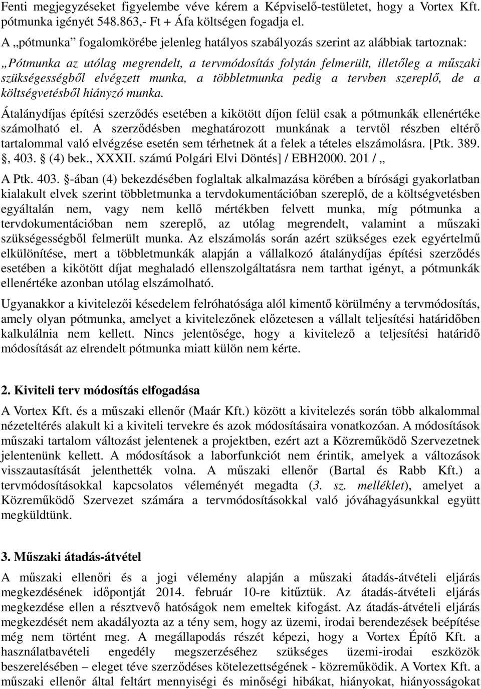 többletmunka pedig a tervben szereplő, de a költségvetésből hiányzó munka. Átalánydíjas építési szerződés esetében a kikötött díjon felül csak a pótmunkák ellenértéke számolható el.