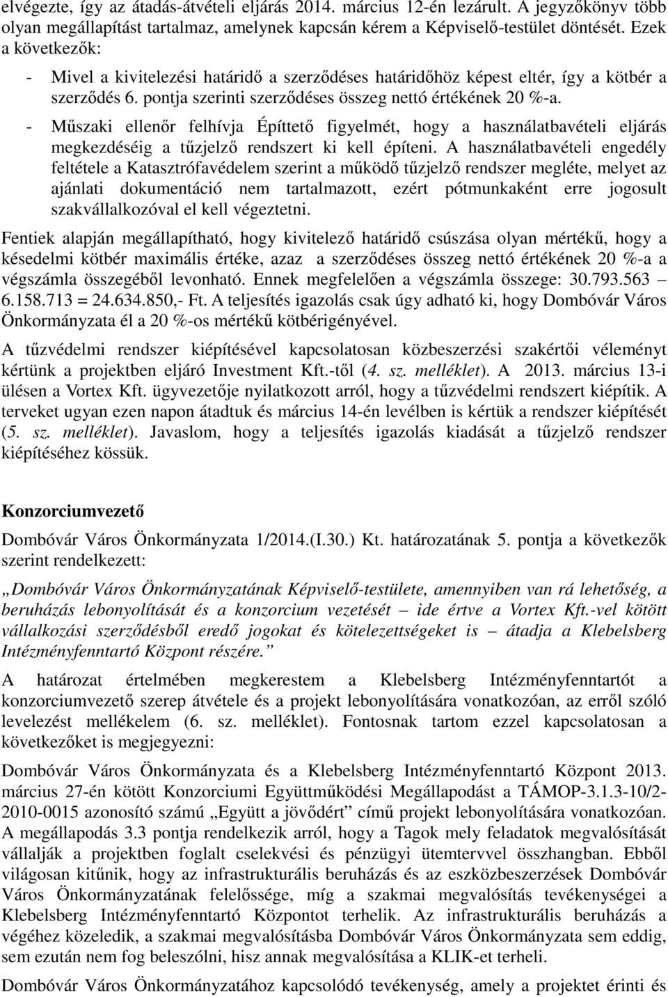 - Műszaki ellenőr felhívja Építtető figyelmét, hogy a használatbavételi eljárás megkezdéséig a tűzjelző rendszert ki kell építeni.