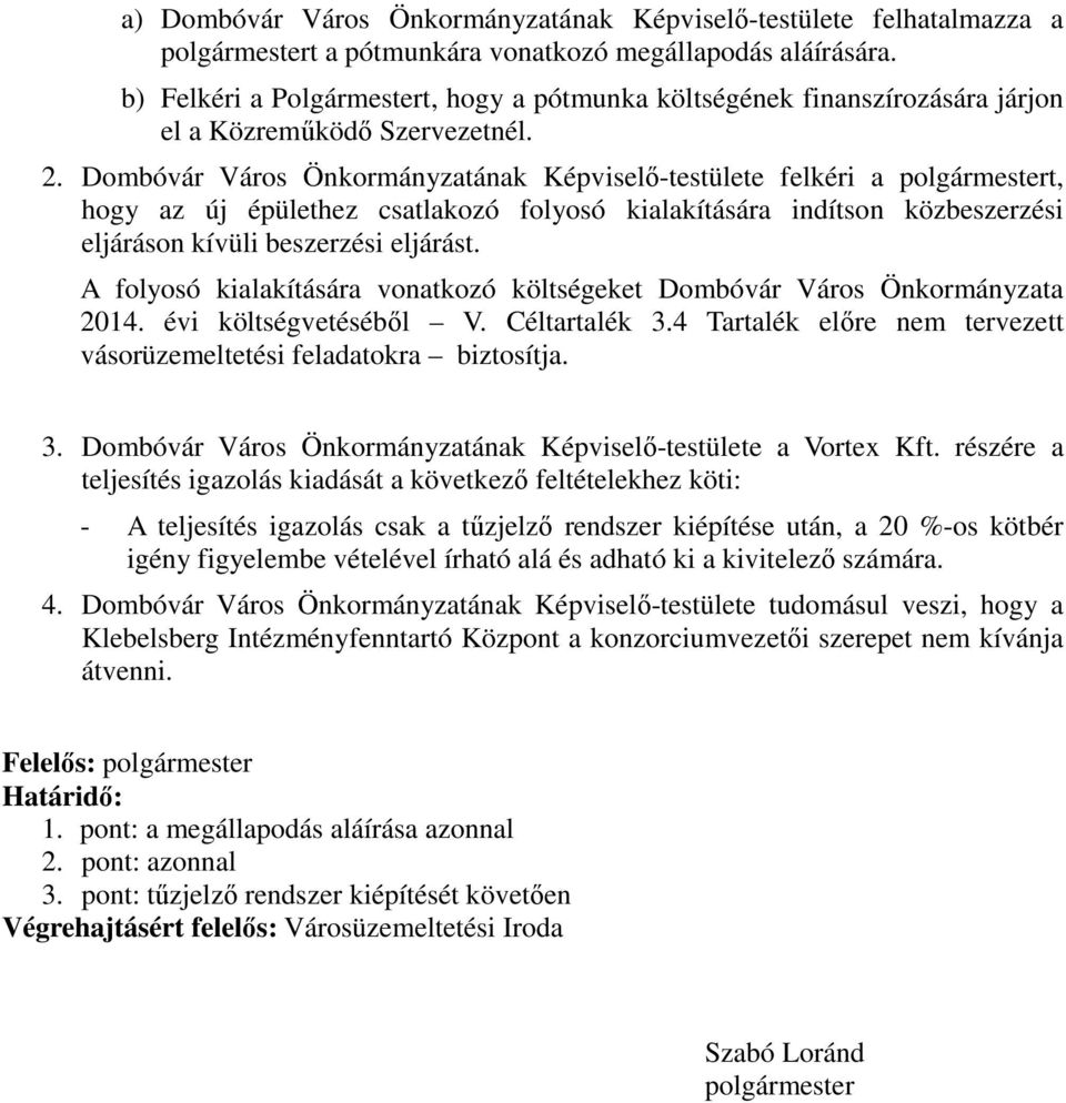 Dombóvár Város ának Képviselő-testülete felkéri a polgármestert, hogy az új épülethez csatlakozó folyosó kialakítására indítson közbeszerzési eljáráson kívüli beszerzési eljárást.