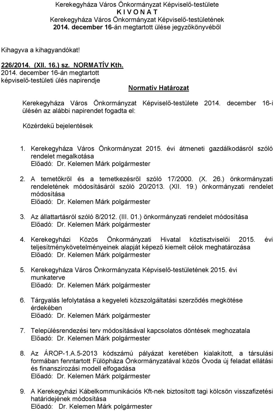 december 16-i ülésén az alábbi napirendet fogadta el: Közérdekű bejelentések 1. Kerekegyháza Város Önkormányzat 2015. évi átmeneti gazdálkodásról szóló rendelet megalkotása 2.