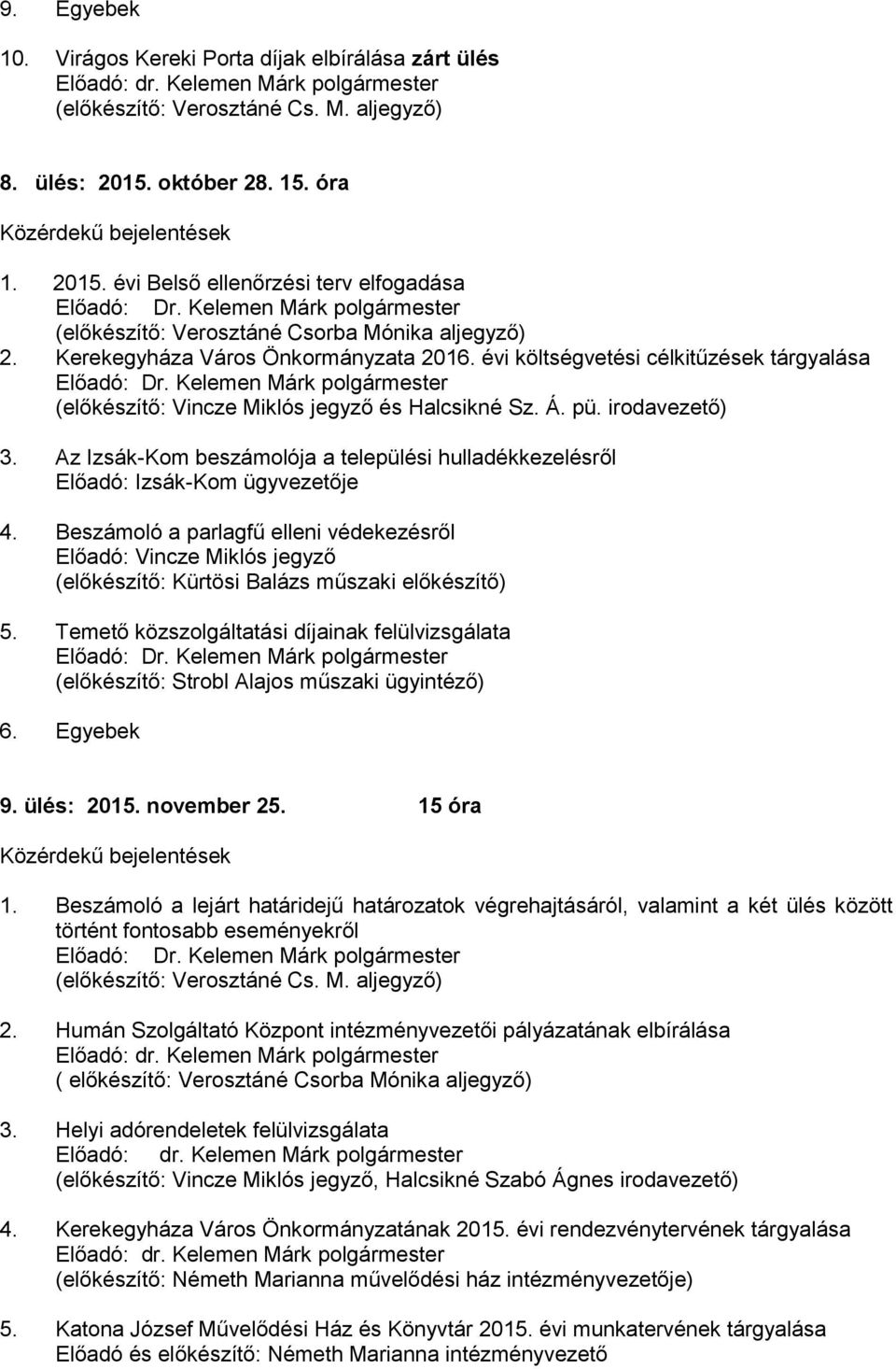 évi költségvetési célkitűzések tárgyalása (előkészítő: Vincze Miklós és Halcsikné Sz. Á. pü. irodavezető) 3. Az Izsák-Kom beszámolója a települési hulladékkezelésről Előadó: Izsák-Kom ügyvezetője 4.