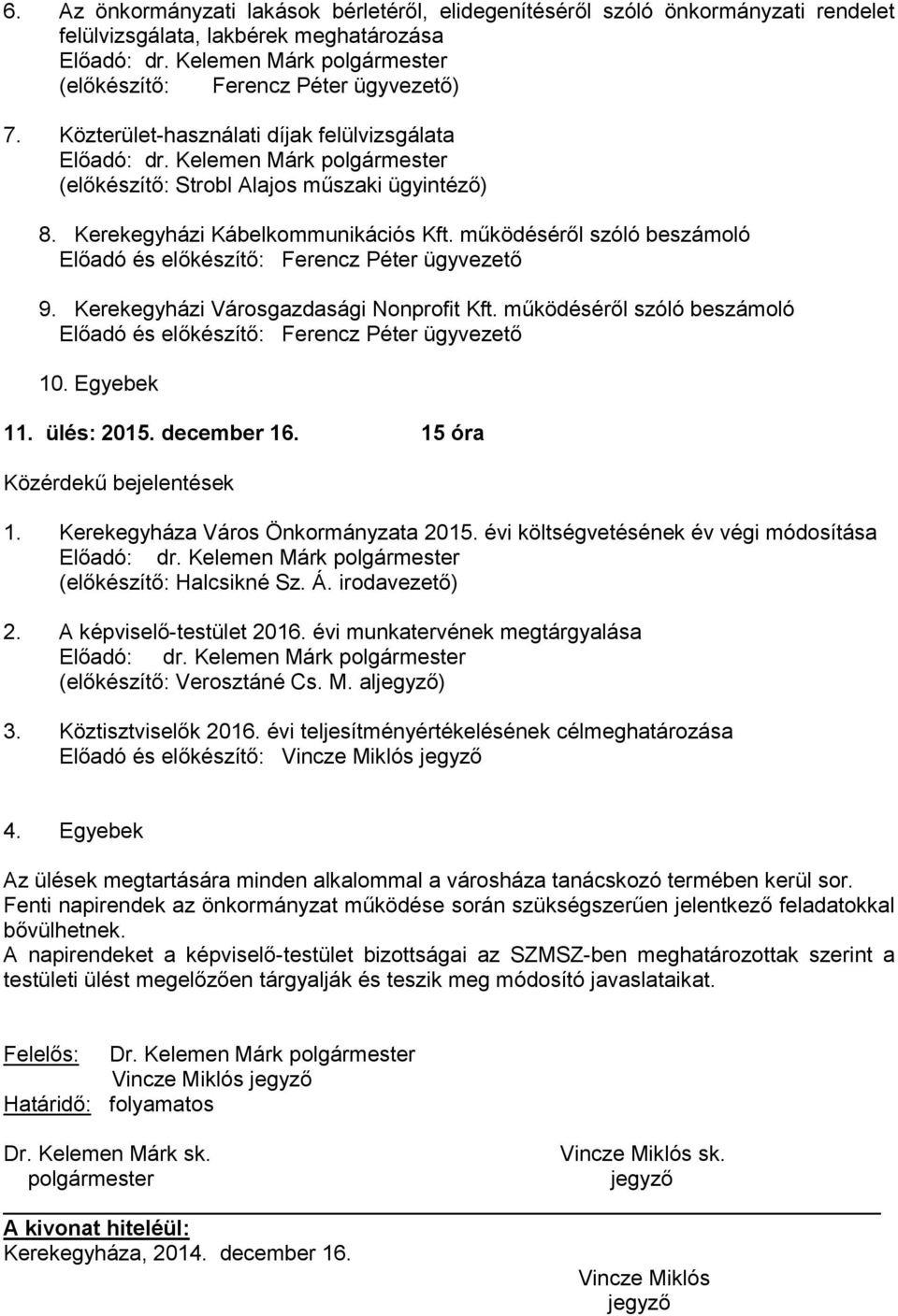 működéséről szóló beszámoló Előadó és előkészítő: Ferencz Péter ügyvezető 9. Kerekegyházi Városgazdasági Nonprofit Kft. működéséről szóló beszámoló Előadó és előkészítő: Ferencz Péter ügyvezető 10.