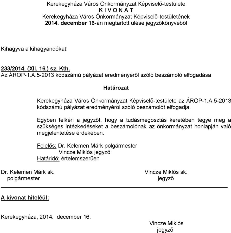 ÁROP-1.A.5-2013 kódszámú pályázat eredményéről szóló beszámoló elfogadása Határozat Kerekegyháza Város Önkormányzat Képviselő-testülete az ÁROP-1.A.5-2013 kódszámú pályázat eredményéről szóló beszámolót elfogadja.