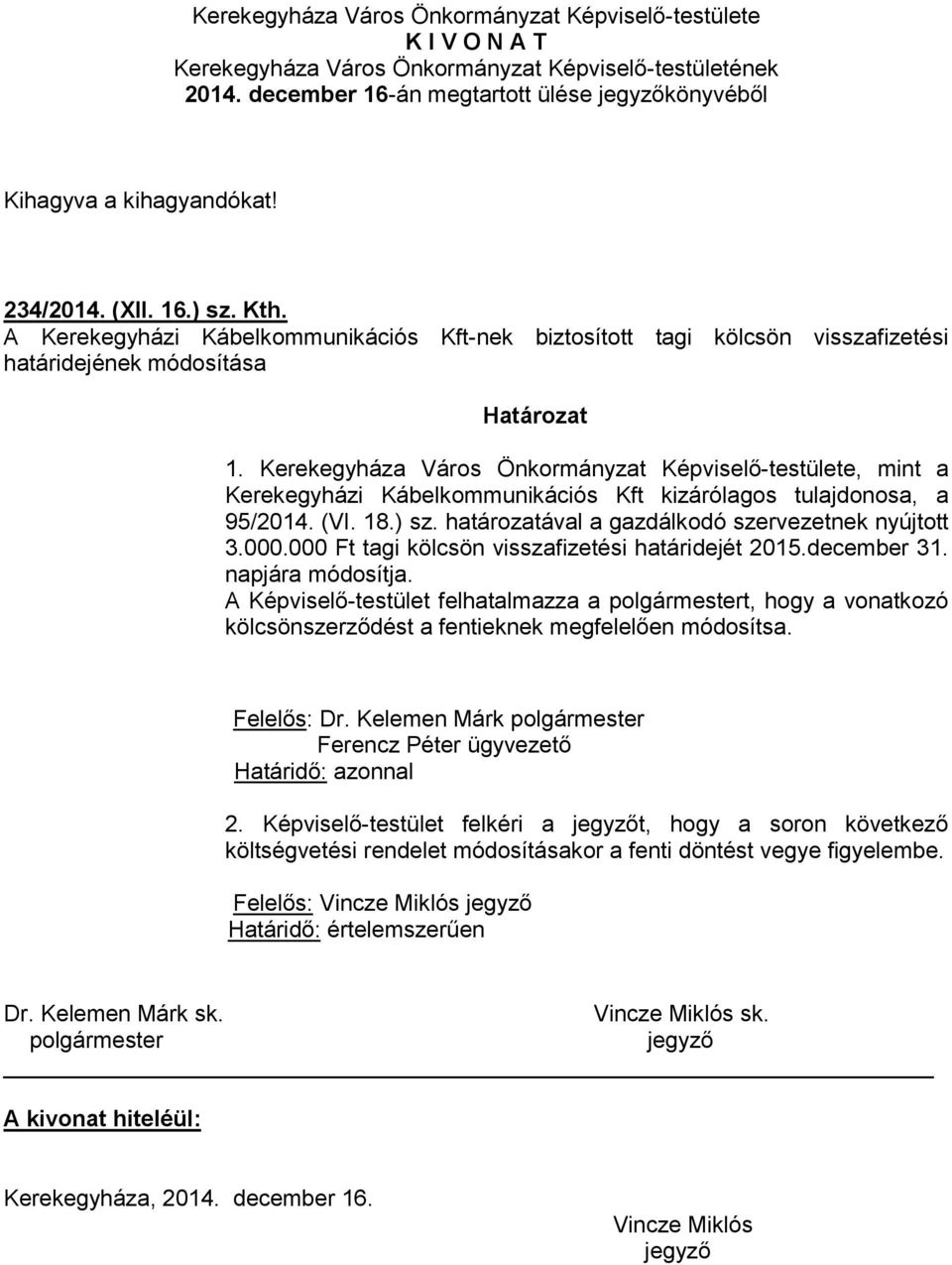 Kerekegyháza Város Önkormányzat Képviselő-testülete, mint a Kerekegyházi Kábelkommunikációs Kft kizárólagos tulajdonosa, a 95/2014. (VI. 18.) sz. határozatával a gazdálkodó szervezetnek nyújtott 3.