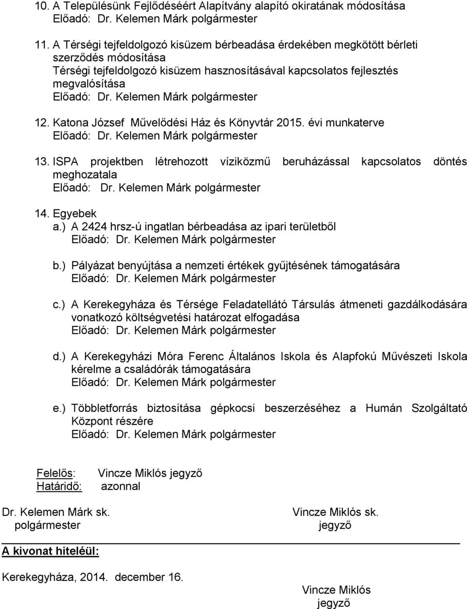 Katona József Művelődési Ház és Könyvtár 2015. évi munkaterve 13. ISPA projektben létrehozott víziközmű beruházással kapcsolatos döntés meghozatala 14. Egyebek a.