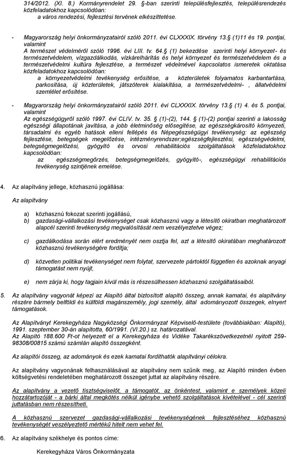 (1) bekezdése szerinti helyi környezet- és természetvédelem, vízgazdálkodás, vízkárelhárítás és helyi környezet és természetvédelem és a természetvédelmi kultúra fejlesztése, a természet védelmével