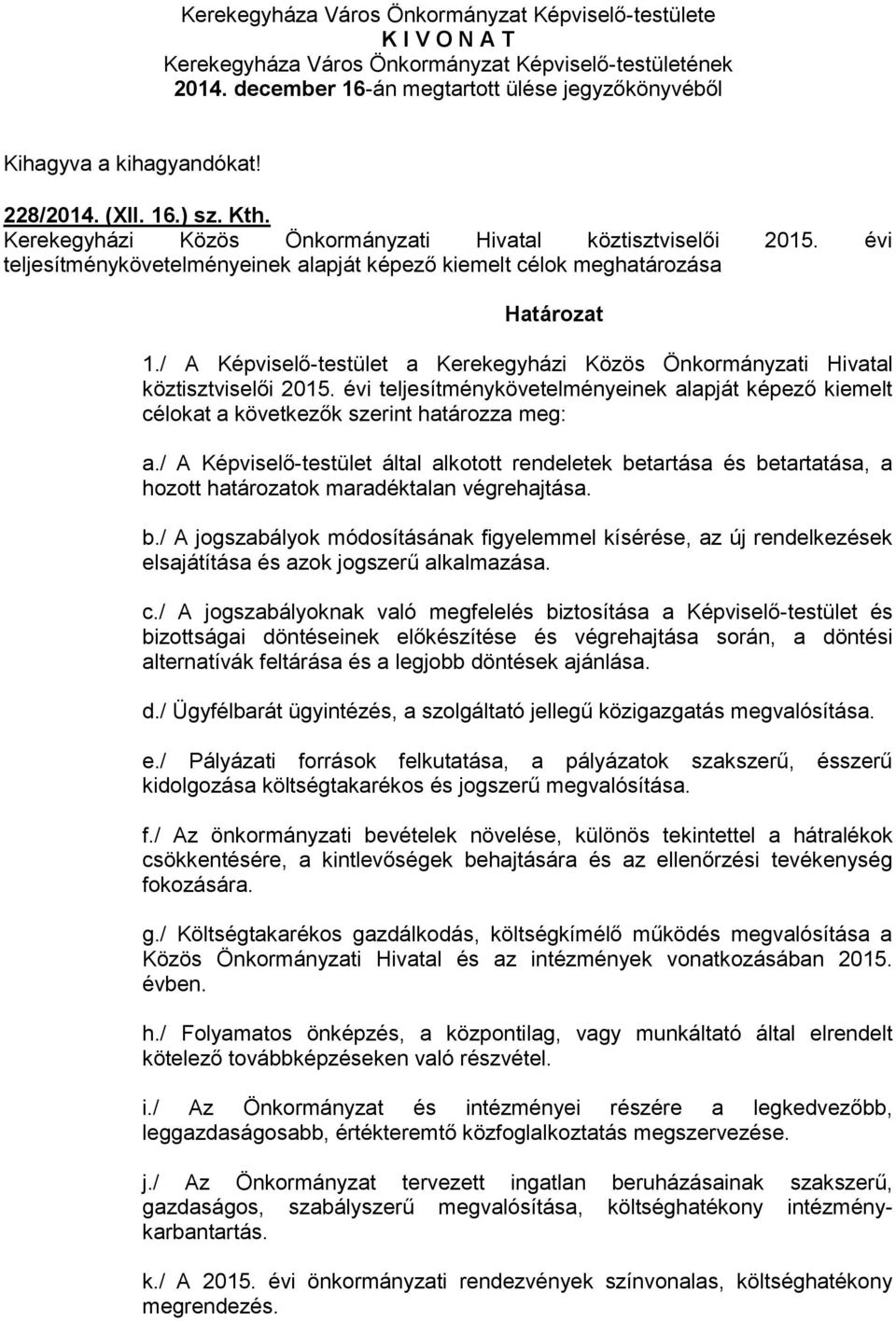 / A Képviselő-testület a Kerekegyházi Közös Önkormányzati Hivatal köztisztviselői 2015. évi teljesítménykövetelményeinek alapját képező kiemelt célokat a következők szerint határozza meg: a.