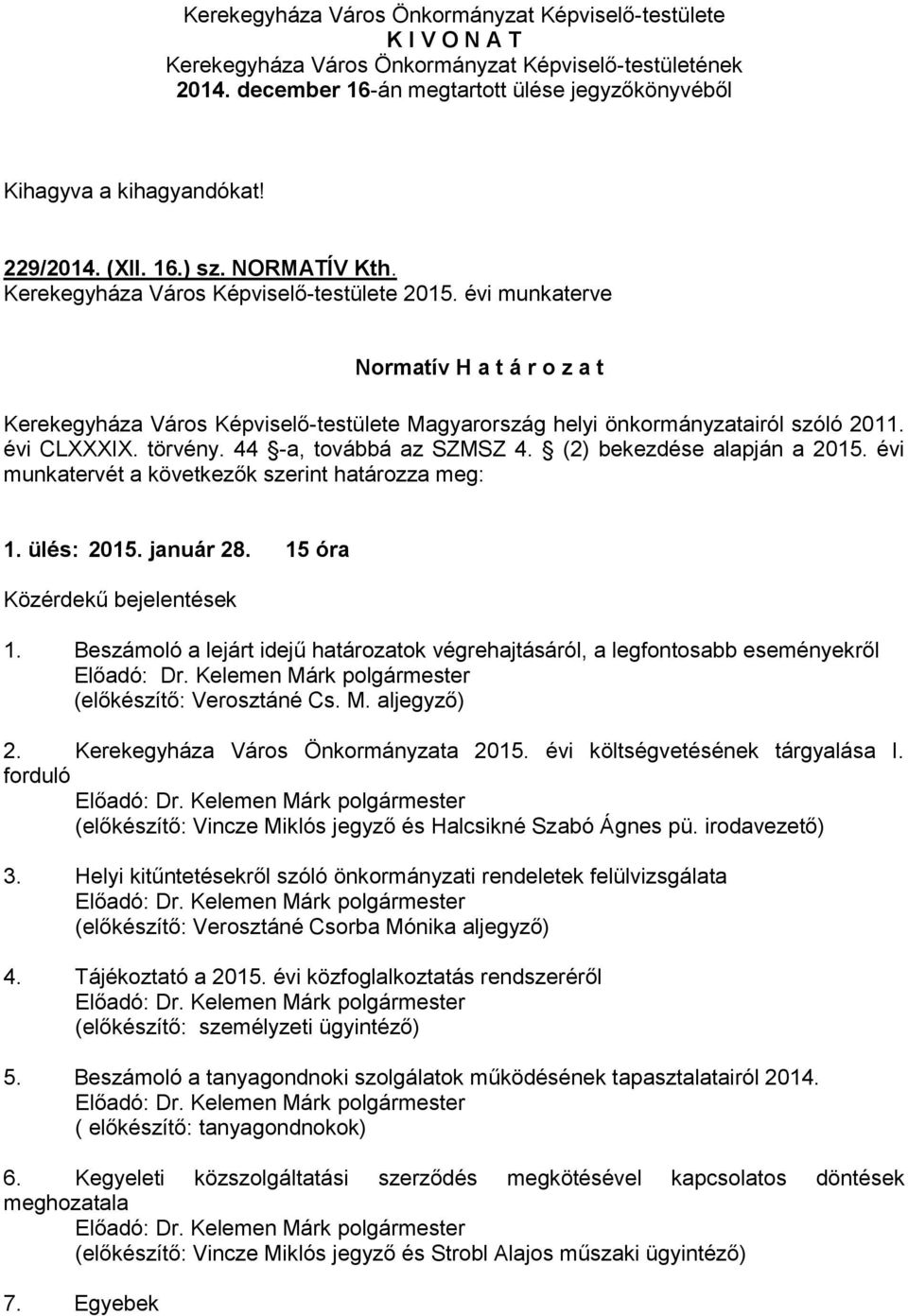 évi munkaterve Normatív H a t á r o z a t Kerekegyháza Város Képviselő-testülete Magyarország helyi önkormányzatairól szóló 2011. évi CLXXXIX. törvény. 44 -a, továbbá az SZMSZ 4.