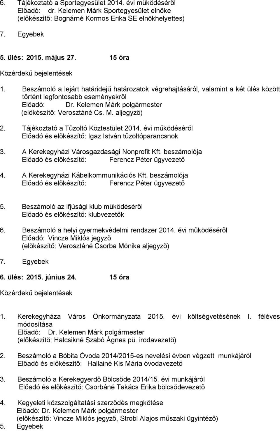 Tájékoztató a Tűzoltó Köztestület 2014. évi működéséről Előadó és előkészítő: Igaz István tűzoltóparancsnok 3. A Kerekegyházi Városgazdasági Nonprofit Kft.