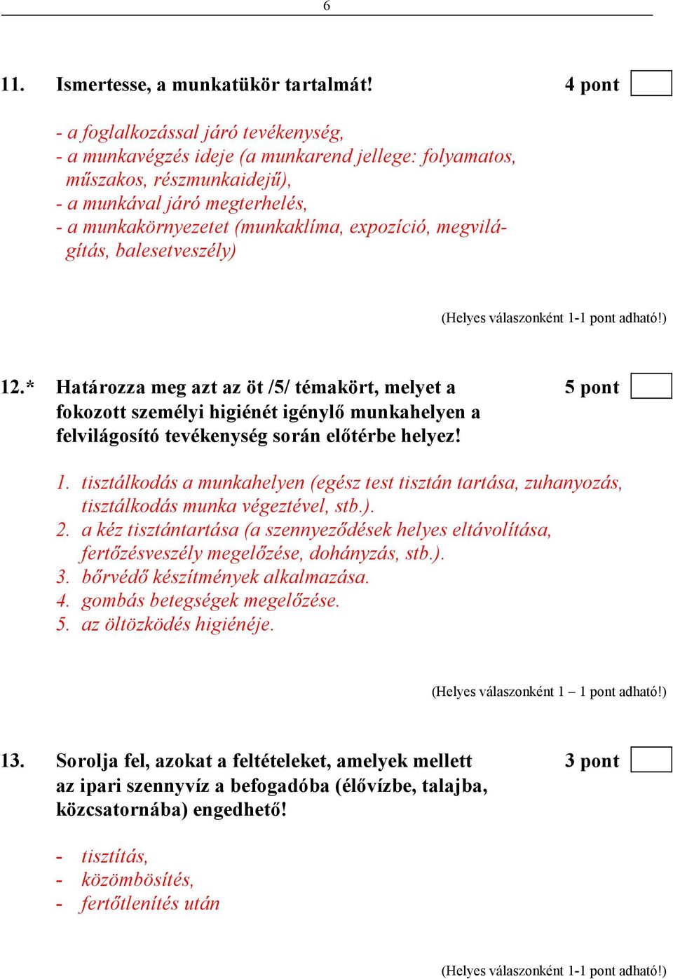 expozíció, megvilágítás, balesetveszély) 12.* Határozza meg azt az öt /5/ témakört, melyet a 5 pont fokozott személyi higiénét igénylı munkahelyen a felvilágosító tevékenység során elıtérbe helyez! 1. tisztálkodás a munkahelyen (egész test tisztán tartása, zuhanyozás, tisztálkodás munka végeztével, stb.