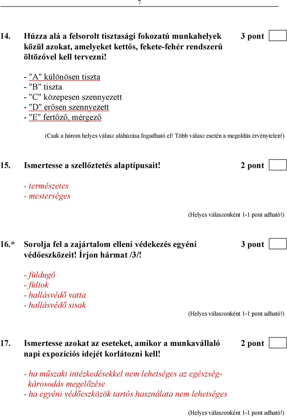 Több válasz esetén a megoldás érvénytelen!) 15. Ismertesse a szellıztetés alaptípusait! 2 pont - természetes - mesterséges 16.* Sorolja fel a zajártalom elleni védekezés egyéni 3 pont védıeszközeit!