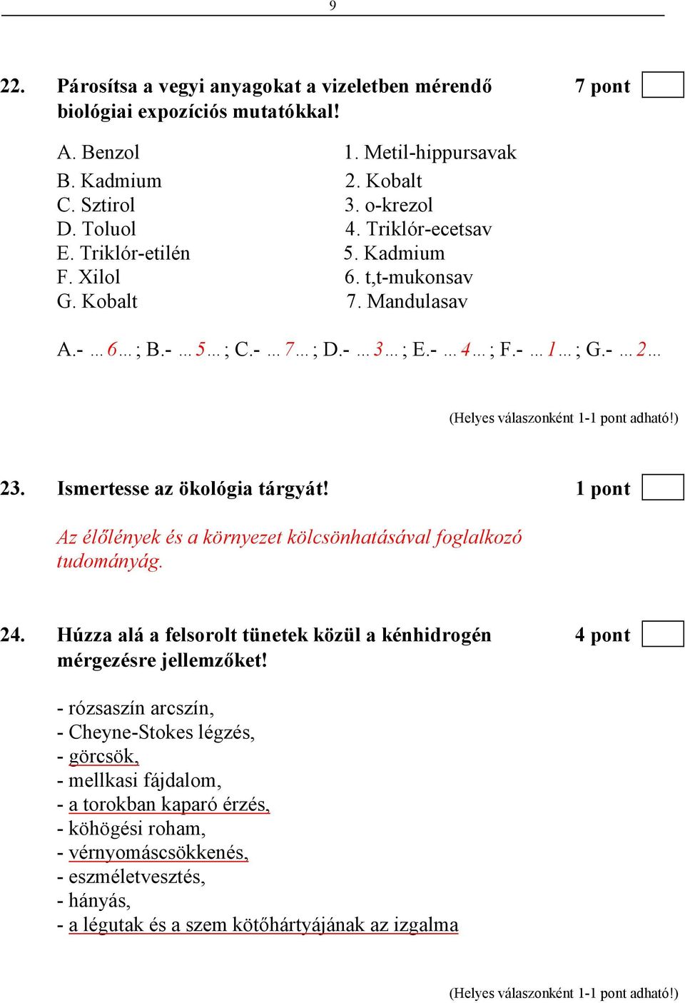 1 pont Az élılények és a környezet kölcsönhatásával foglalkozó tudományág. 24. Húzza alá a felsorolt tünetek közül a kénhidrogén 4 pont mérgezésre jellemzıket!