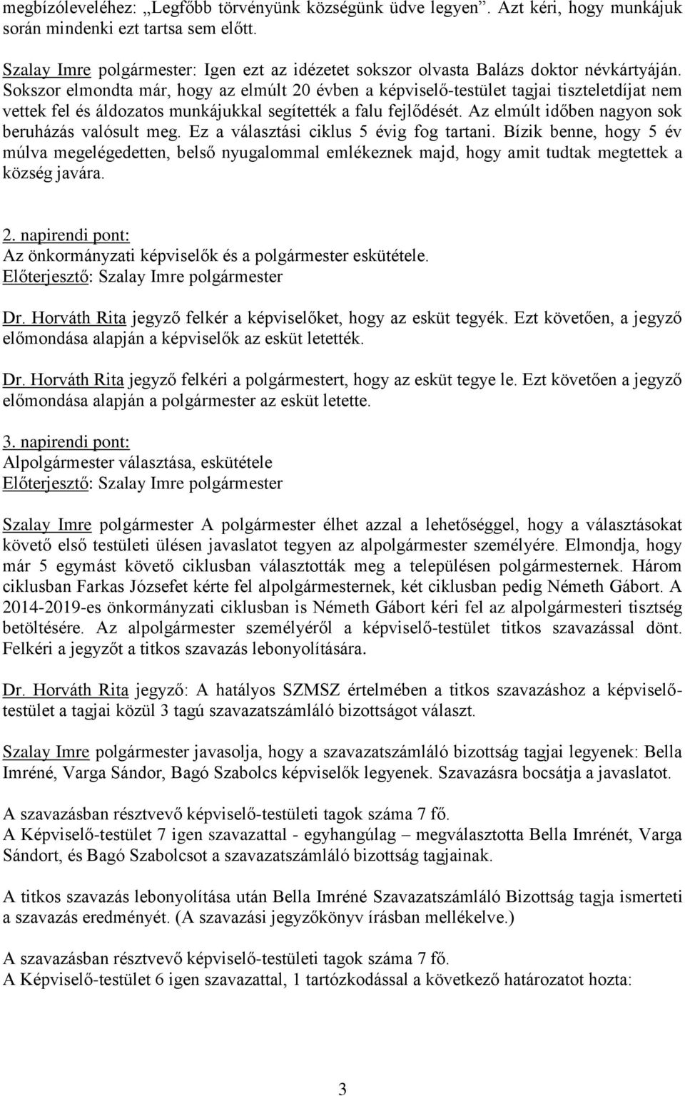 Sokszor elmondta már, hogy az elmúlt 20 évben a képviselő-testület tagjai tiszteletdíjat nem vettek fel és áldozatos munkájukkal segítették a falu fejlődését.