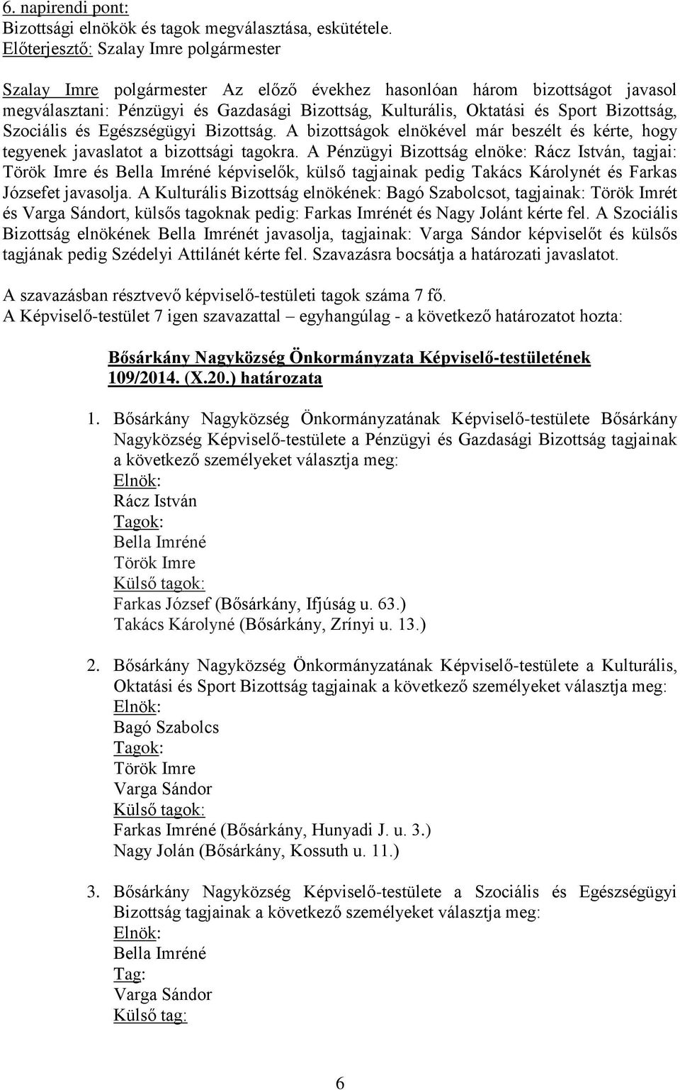 Bizottság. A bizottságok elnökével már beszélt és kérte, hogy tegyenek javaslatot a bizottsági tagokra.