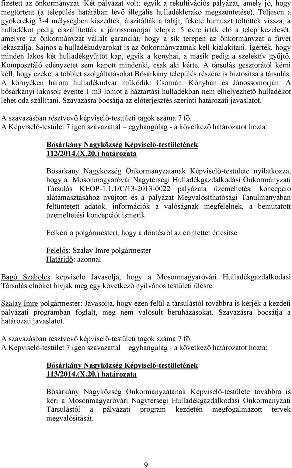 5 évre írták elő a telep kezelését, amelyre az önkormányzat vállalt garanciát, hogy a sík terepen az önkormányzat a füvet lekaszálja. Sajnos a hulladékudvarokat is az önkormányzatnak kell kialakítani.